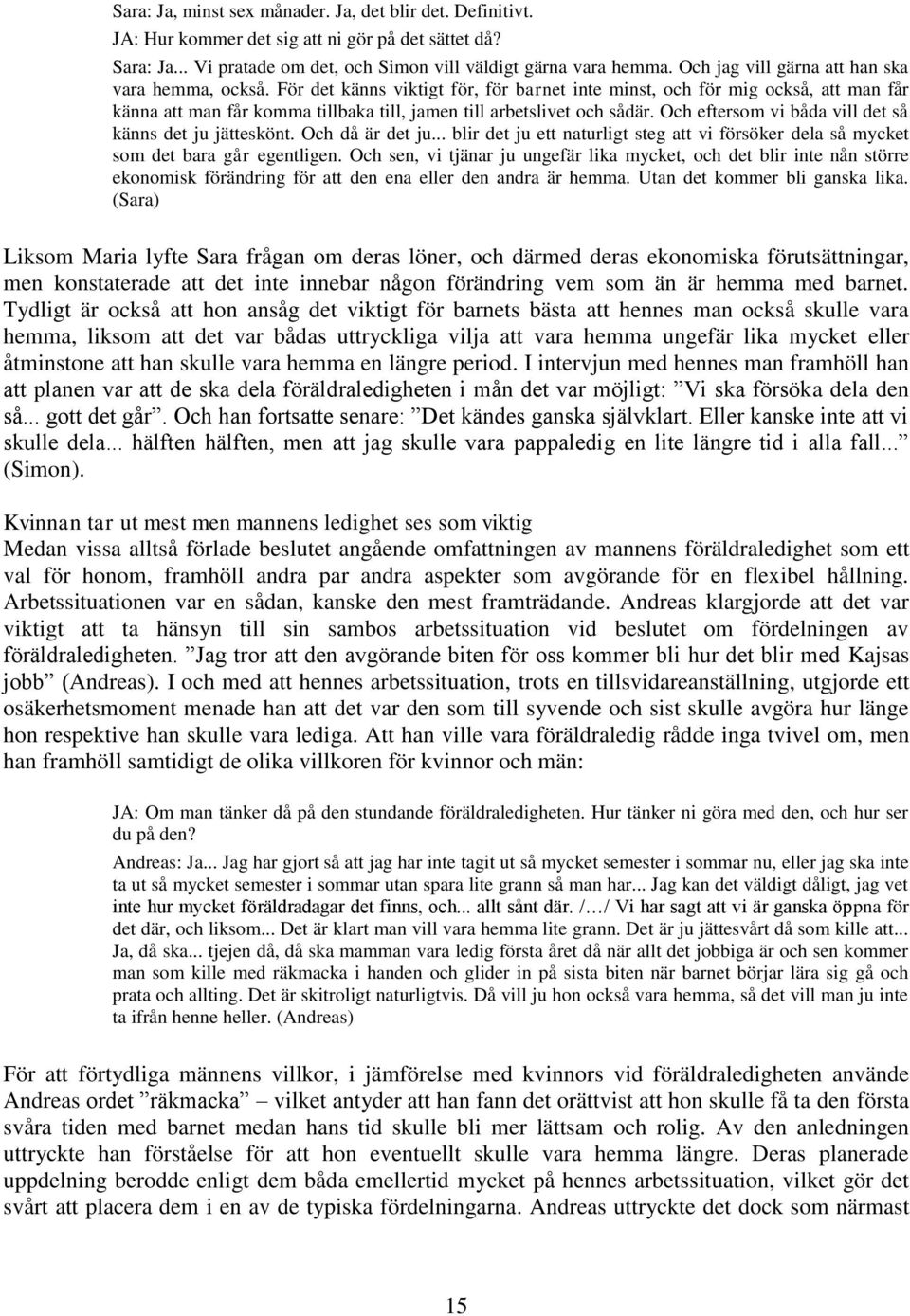 För det känns viktigt för, för barnet inte minst, och för mig också, att man får känna att man får komma tillbaka till, jamen till arbetslivet och sådär.