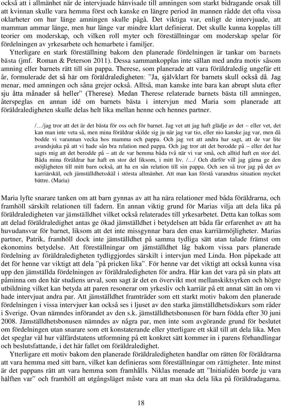 Det skulle kunna kopplas till teorier om moderskap, och vilken roll myter och föreställningar om moderskap spelar för fördelningen av yrkesarbete och hemarbete i familjer.