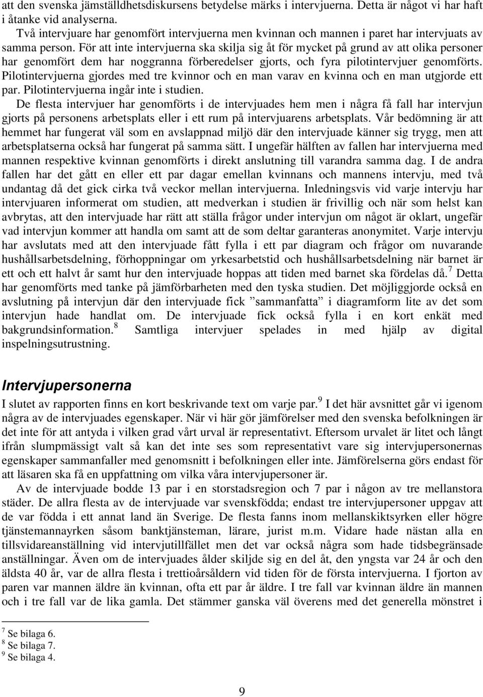 För att inte intervjuerna ska skilja sig åt för mycket på grund av att olika personer har genomfört dem har noggranna förberedelser gjorts, och fyra pilotintervjuer genomförts.