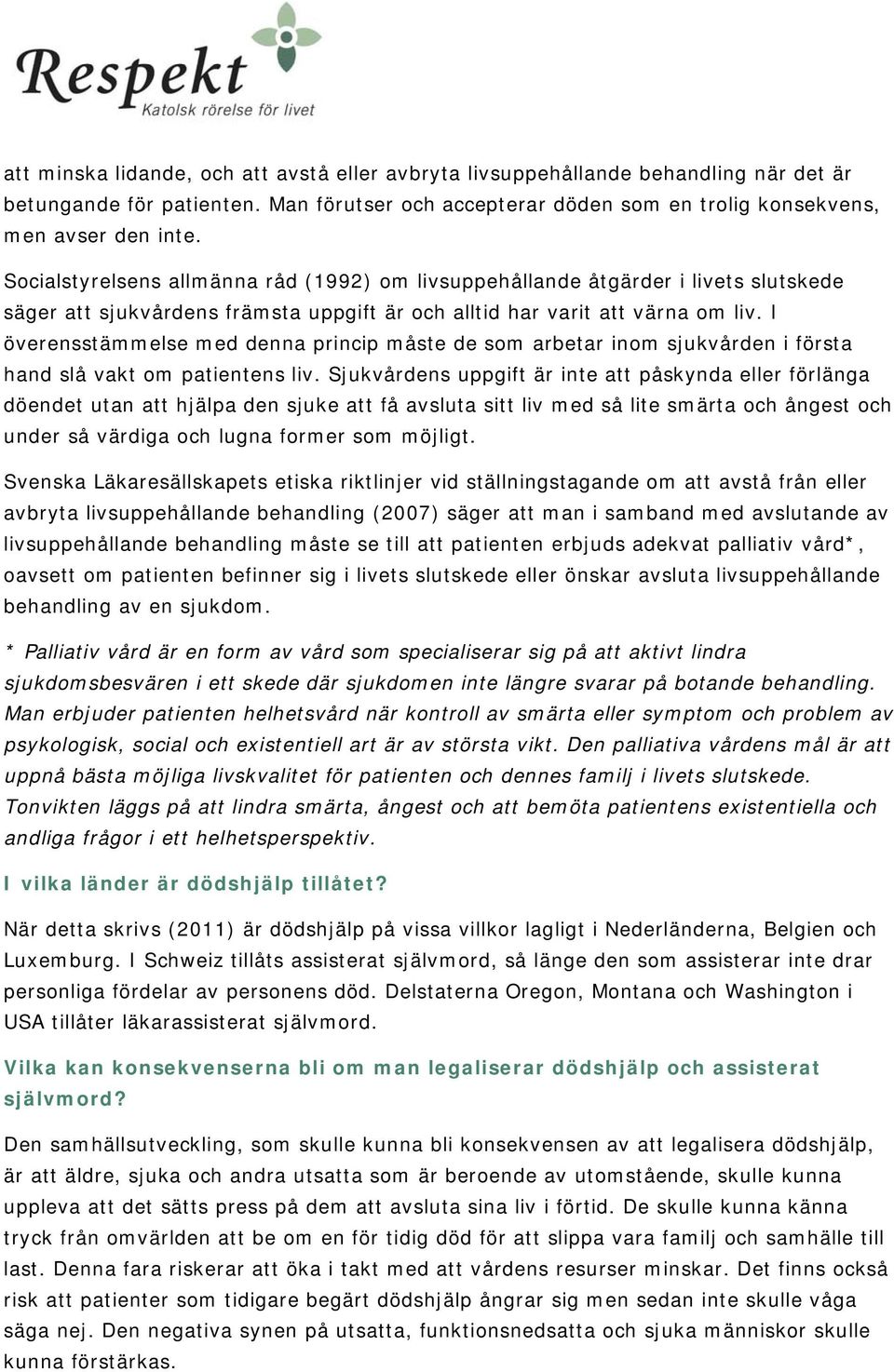 I överensstämmelse med denna princip måste de som arbetar inom sjukvården i första hand slå vakt om patientens liv.