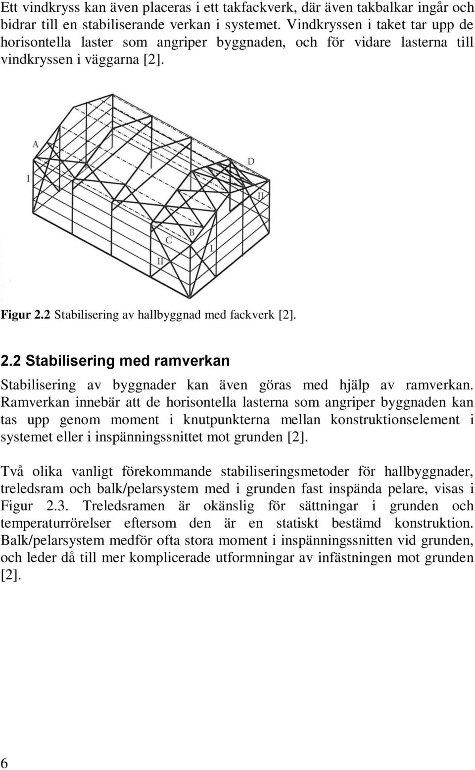 2 Stabilisering av hallbyggnad med fackverk [2]. 2.2 Stabilisering med ramverkan Stabilisering av byggnader kan även göras med hjälp av ramverkan.