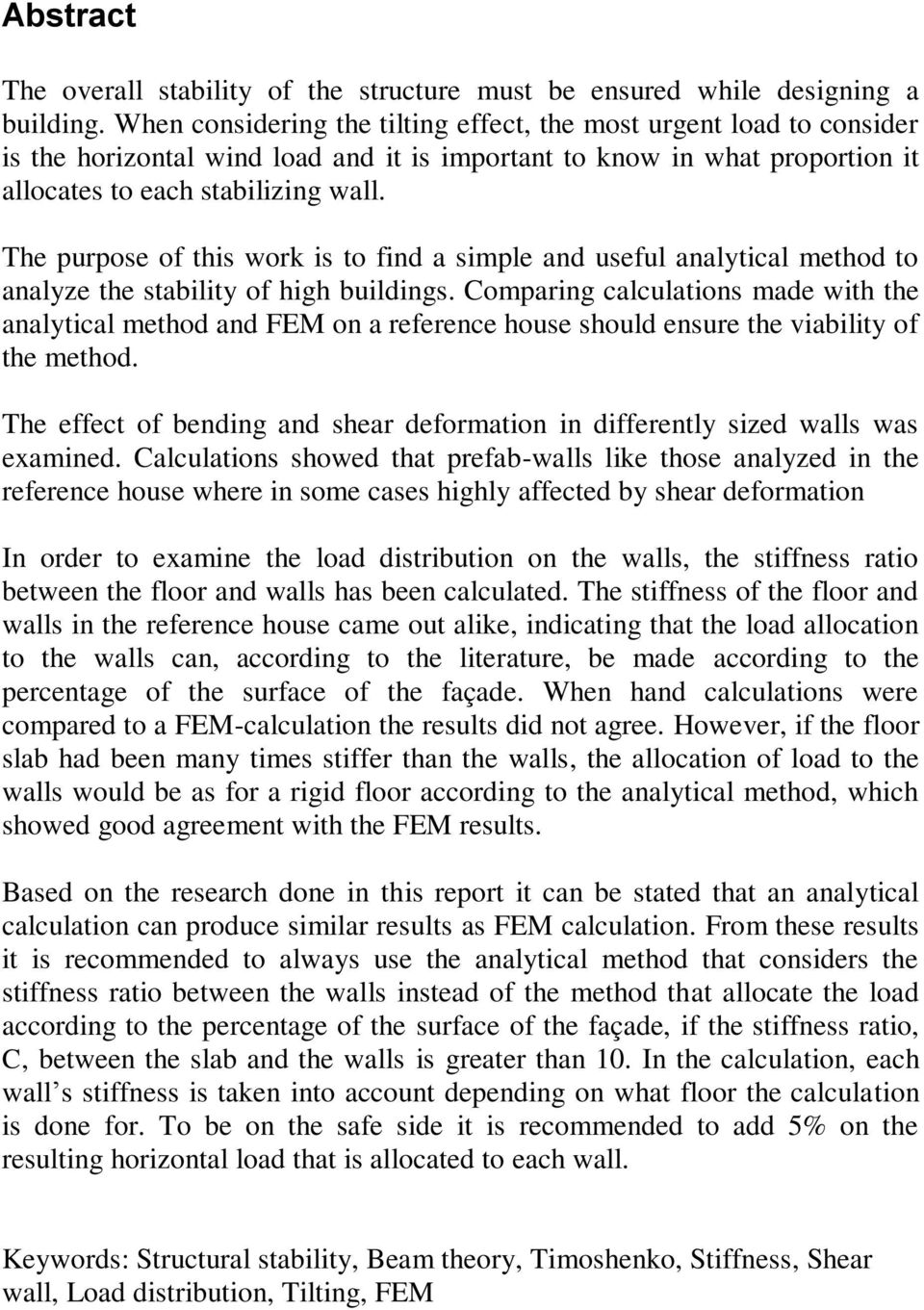 The purpose of this work is to find a simple and useful analytical method to analyze the stability of high buildings.