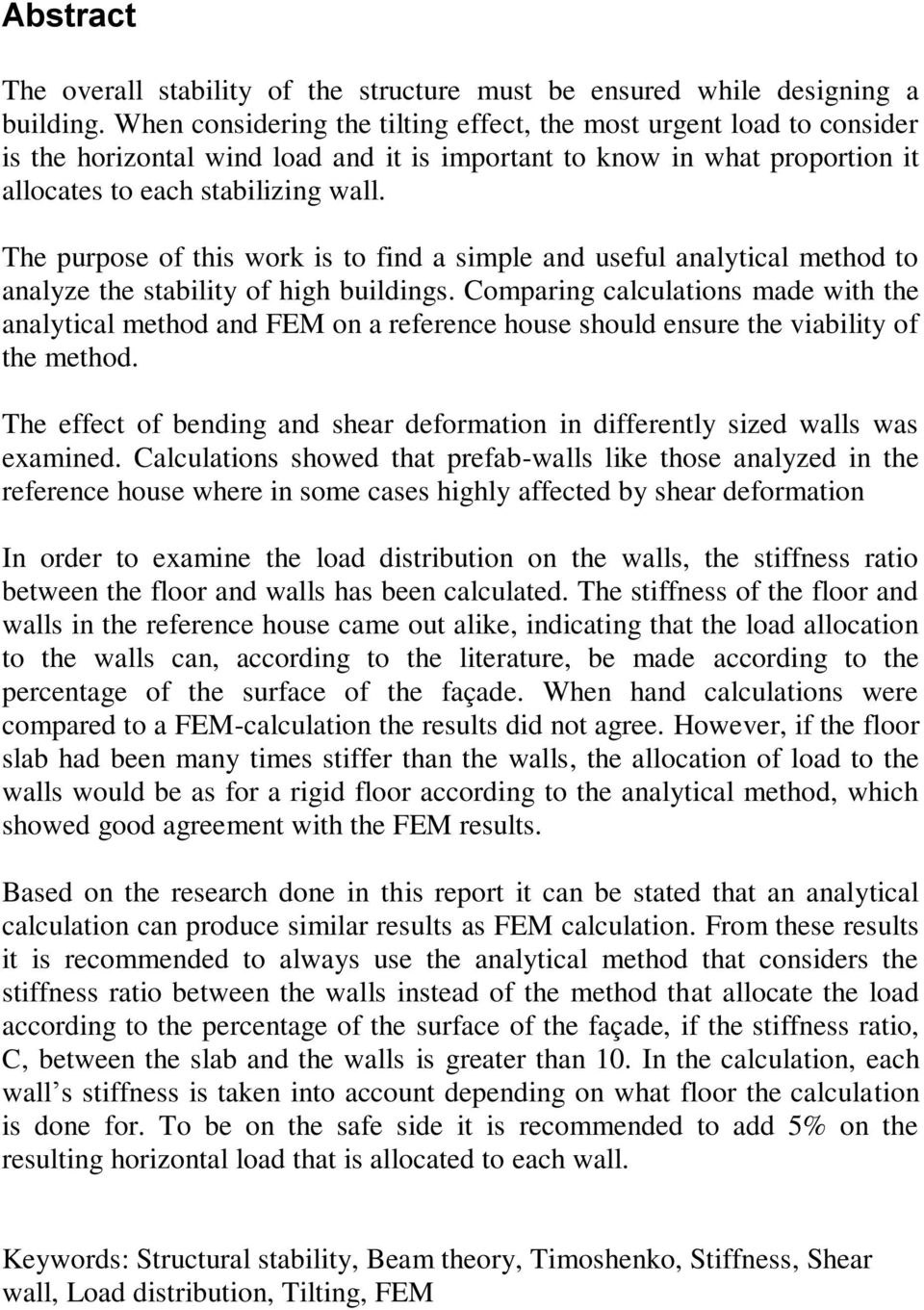 The purpose of this work is to find a simple and useful analytical method to analyze the stability of high buildings.