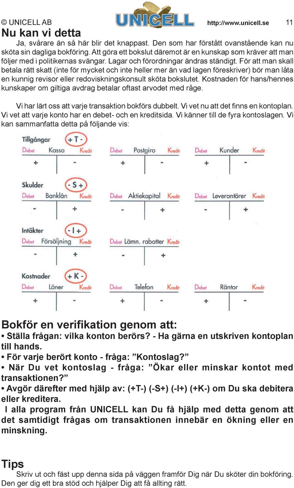 För att man skall betala rätt skatt (inte för mycket och inte heller mer än vad lagen föreskriver) bör man låta en kunnig revisor eller redoviskningskonsult sköta bokslutet.