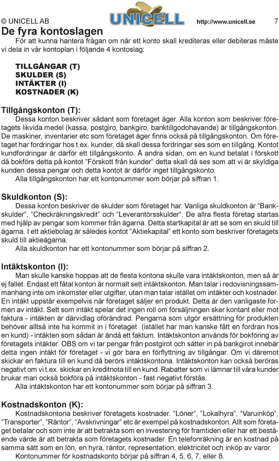 KOSTNADER (K) Tillgångskonton (T): Dessa konton beskriver sådant som företaget äger.