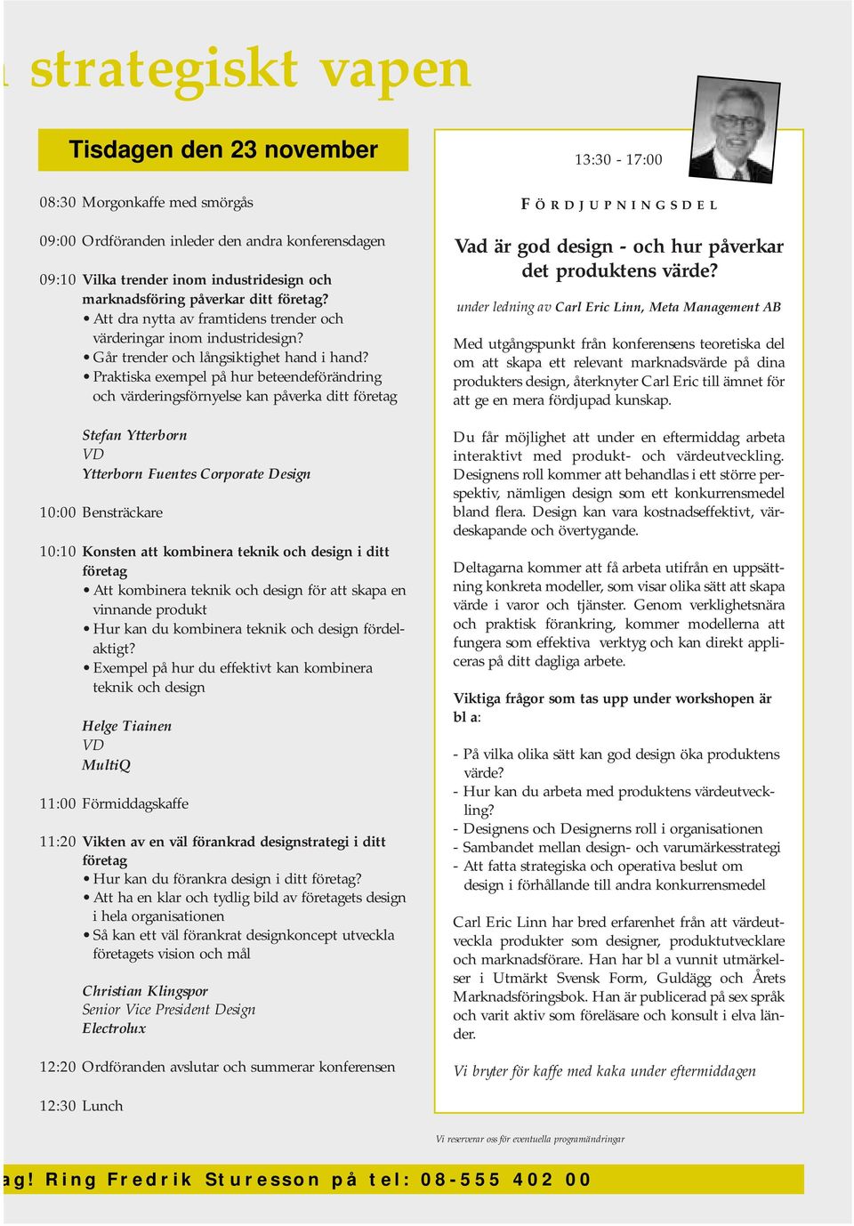 Praktiska exempel på hur beteendeförändring och värderingsförnyelse kan påverka ditt företag Stefan Ytterborn VD Ytterborn Fuentes Corporate Design 10:00 Bensträckare 10:10 Konsten att kombinera