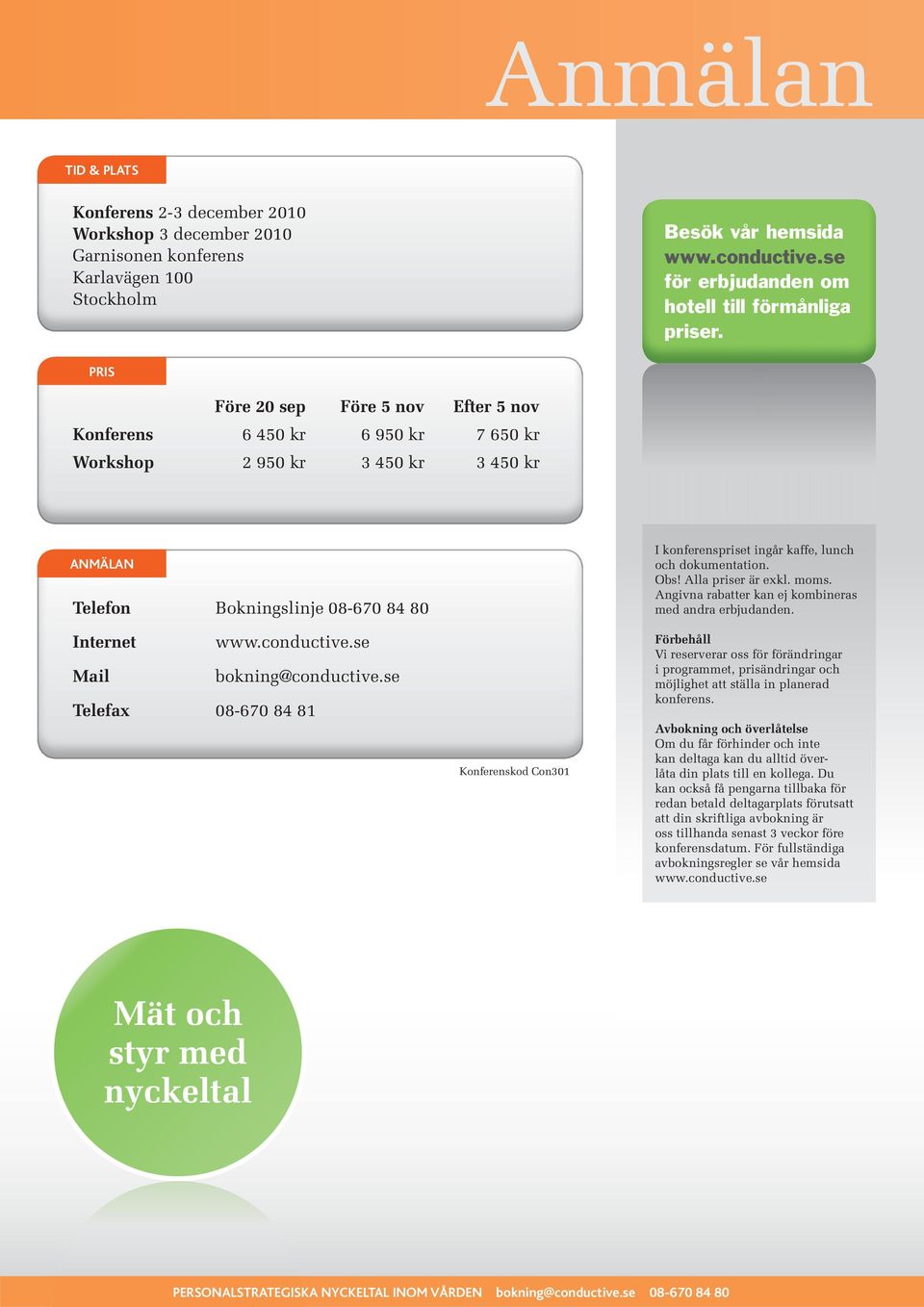 PRIS Före 20 sep Före 5 nov Efter 5 nov Konferens 6 450 kr 6 950 kr 7 650 kr Workshop 2 950 kr 3 450 kr 3 450 kr ANMÄLAN Telefon Bokningslinje 08-670 84 80 Internet www.conductive.