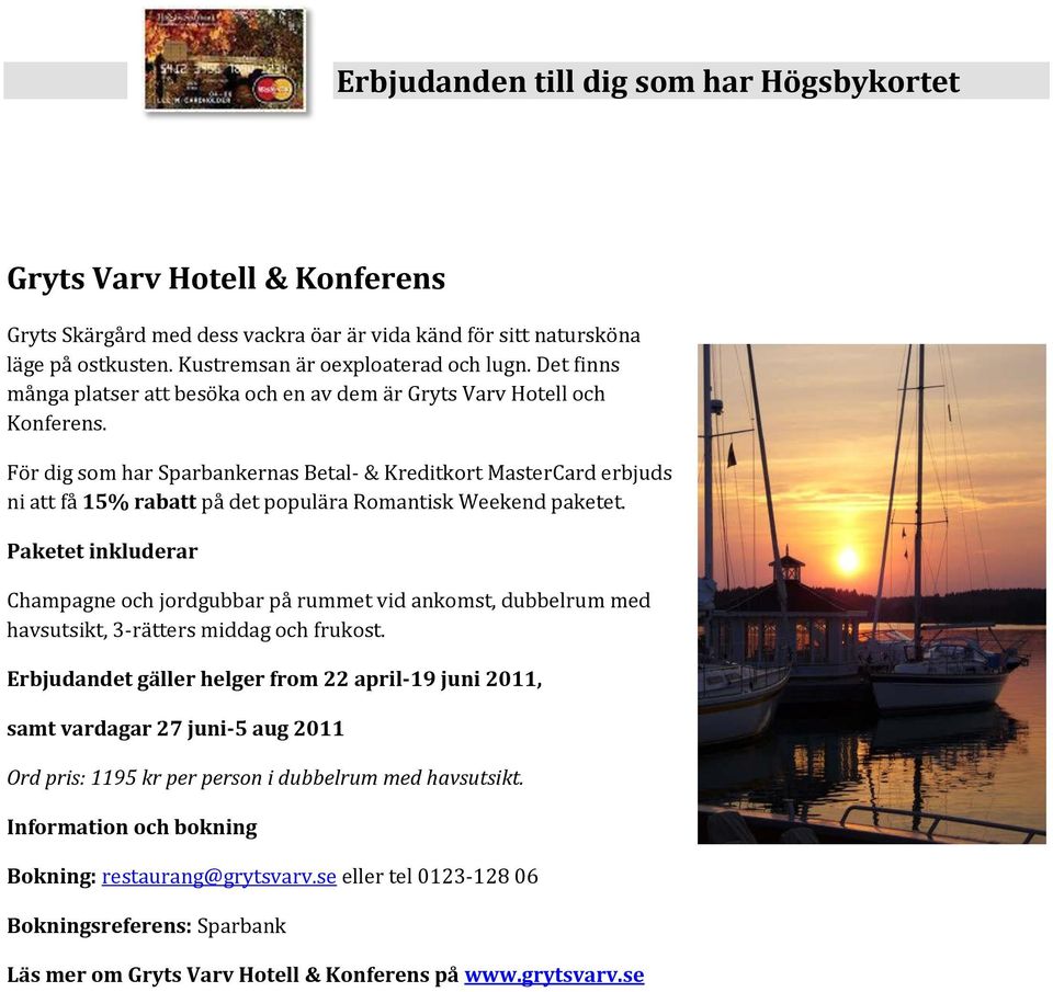 För dig som har Sparbankernas Betal- & Kreditkort MasterCard erbjuds ni att få 15% rabatt på det populära Romantisk Weekend paketet.
