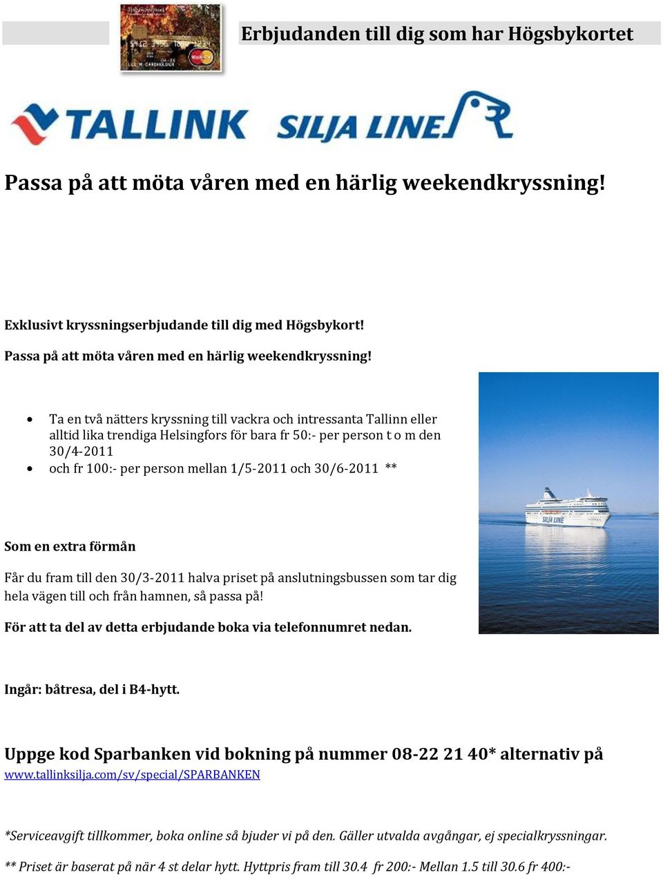 30/6-2011 ** Som en extra förmån Får du fram till den 30/3-2011 halva priset på anslutningsbussen som tar dig hela vägen till och från hamnen, så passa på!