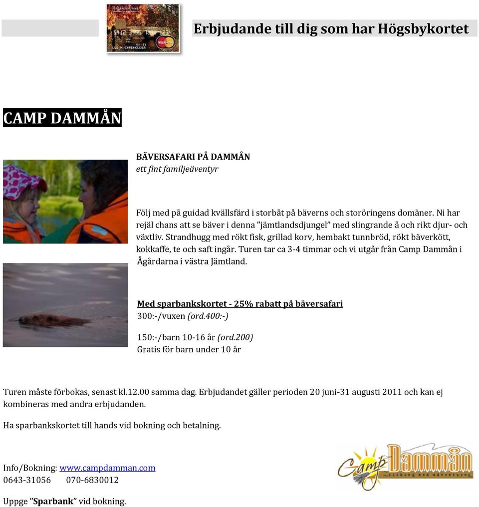 Strandhugg med rökt fisk, grillad korv, hembakt tunnbröd, rökt bäverkött, kokkaffe, te och saft ingår. Turen tar ca 3-4 timmar och vi utgår från Camp Dammån i Ågårdarna i västra Jämtland.