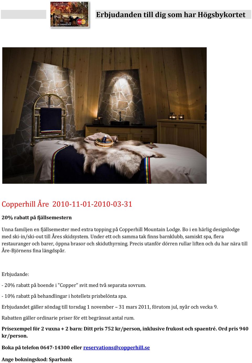 Precis utanför dörren rullar liften och du har nära till Åre-Björnens fina längdspår. Erbjudande: - 20% rabatt på boende i "Copper" svit med två separata sovrum.