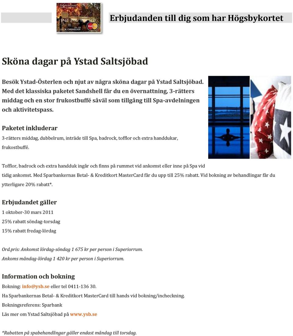 Paketet inkluderar 3-rätters middag, dubbelrum, inträde till Spa, badrock, tofflor och extra handdukar, frukostbuffé.