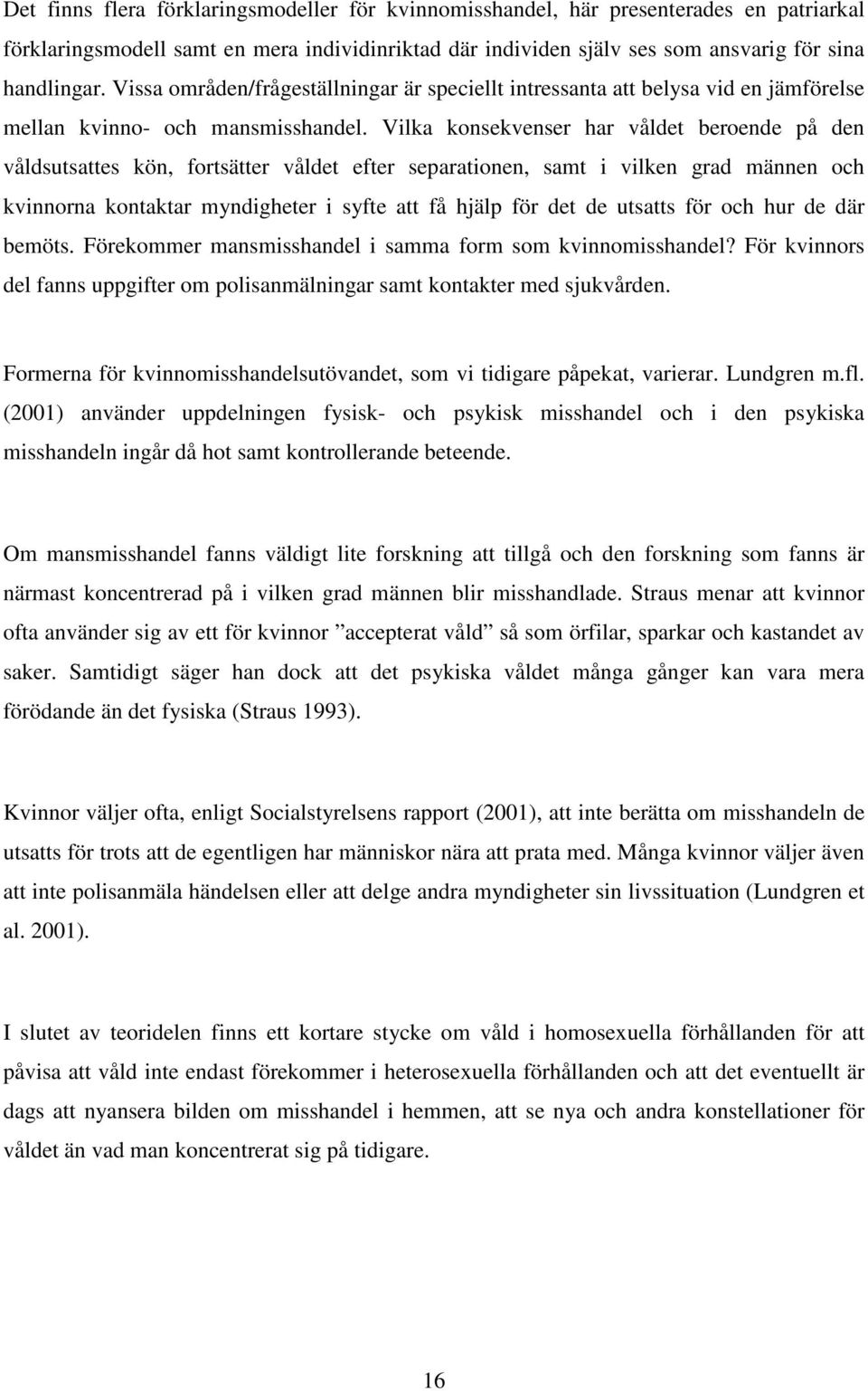 Vilka konsekvenser har våldet beroende på den våldsutsattes kön, fortsätter våldet efter separationen, samt i vilken grad männen och kvinnorna kontaktar myndigheter i syfte att få hjälp för det de