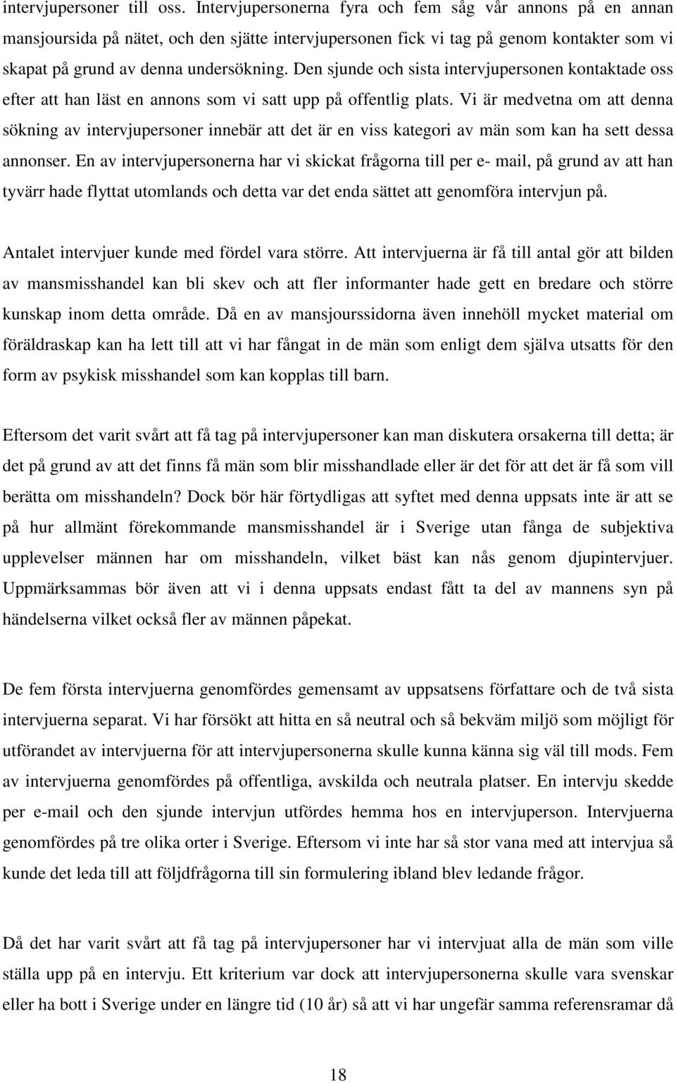 Den sjunde och sista intervjupersonen kontaktade oss efter att han läst en annons som vi satt upp på offentlig plats.