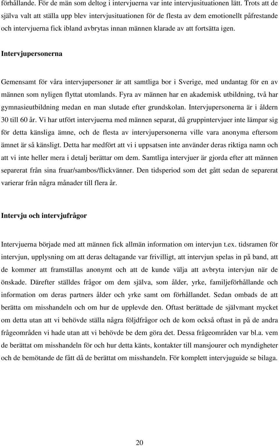 Intervjupersonerna Gemensamt för våra intervjupersoner är att samtliga bor i Sverige, med undantag för en av männen som nyligen flyttat utomlands.