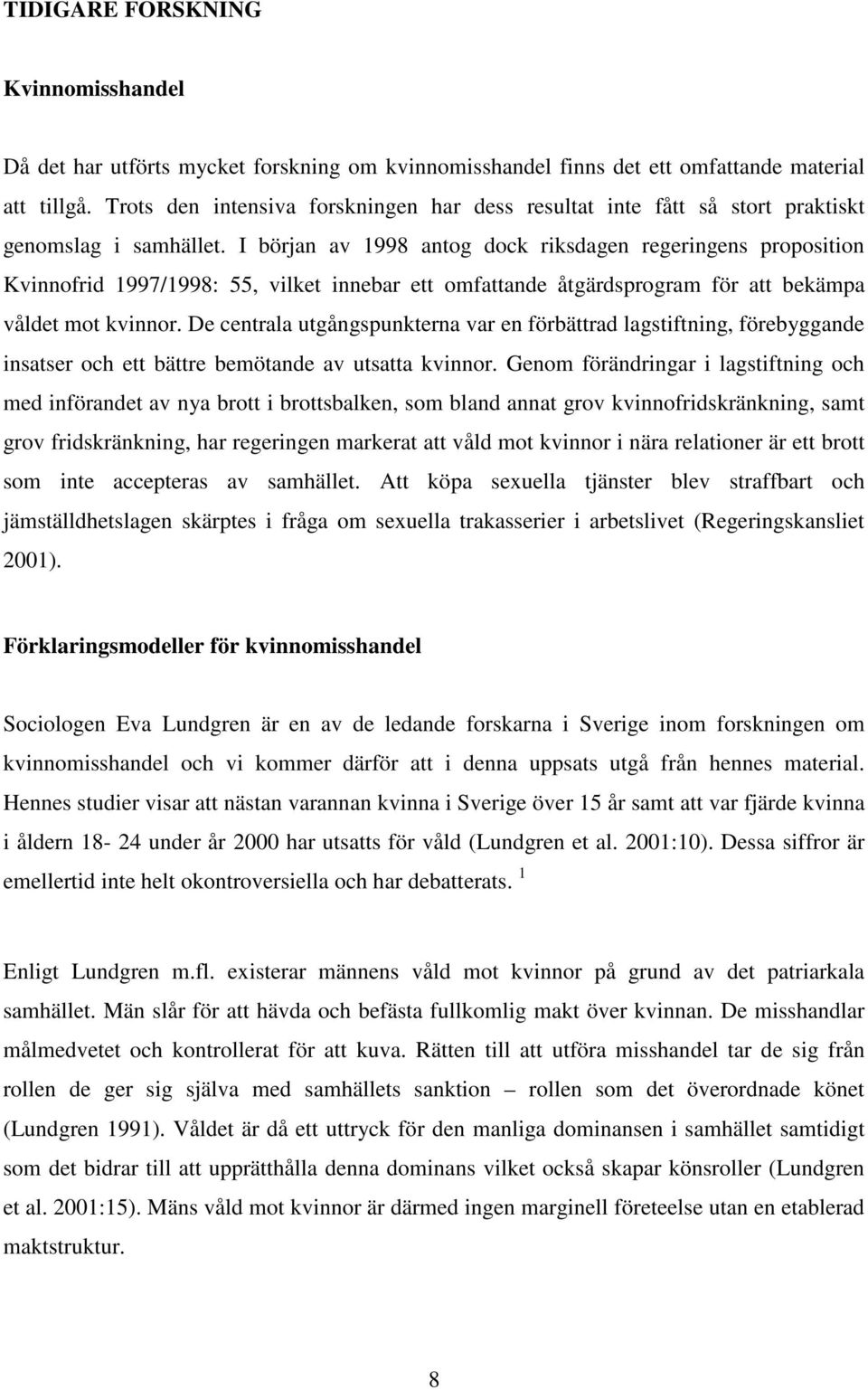 I början av 1998 antog dock riksdagen regeringens proposition Kvinnofrid 1997/1998: 55, vilket innebar ett omfattande åtgärdsprogram för att bekämpa våldet mot kvinnor.