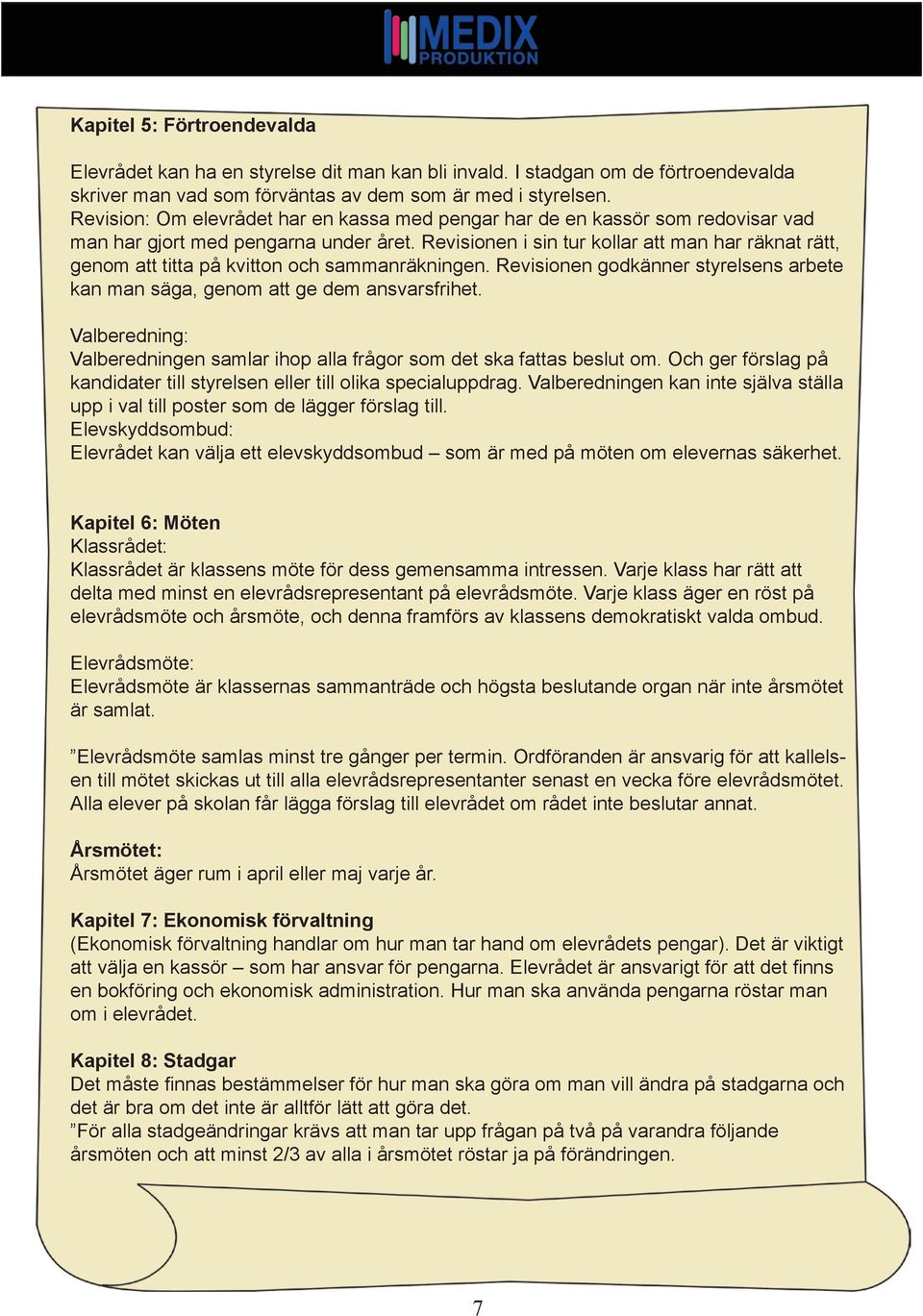 Revisionen i sin tur kollar att man har räknat rätt, genom att titta på kvitton och sammanräkningen. Revisionen godkänner styrelsens arbete kan man säga, genom att ge dem ansvarsfrihet.