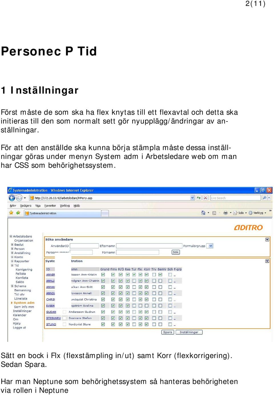 För att den anställde ska kunna börja stämpla måste dessa inställningar göras under menyn System adm i Arbetsledare web om man