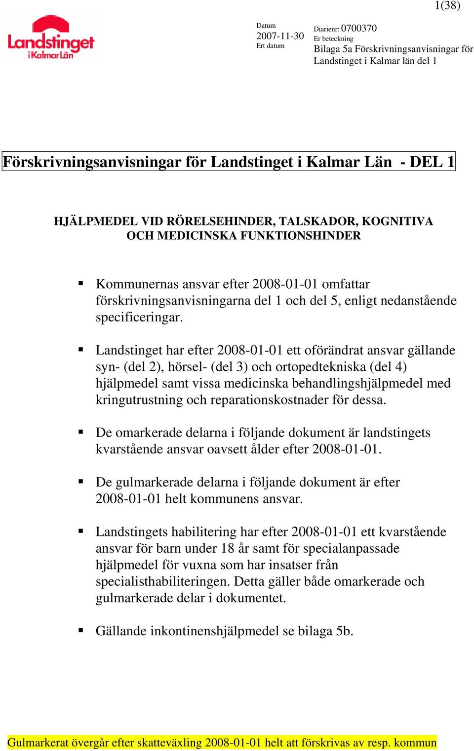 Landstinget har efter 2008-01-01 ett oförändrat ansvar gällande syn- (del 2), hörsel- (del 3) och ortopedtekniska (del 4) hjälpmedel samt vissa medicinska behandlingshjälpmedel med kringutrustning