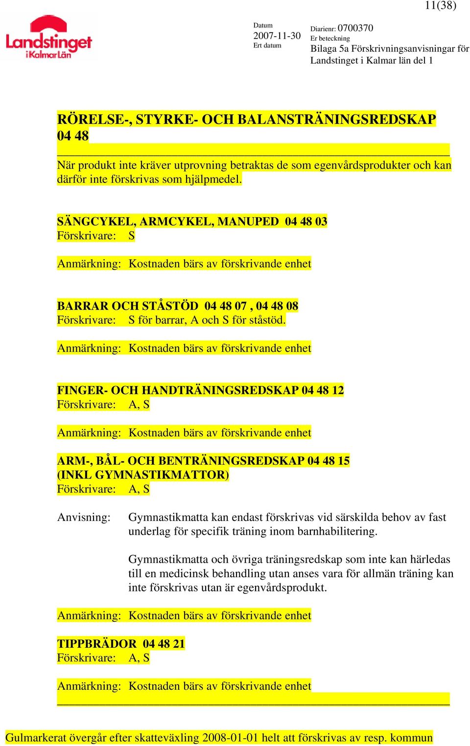Anmärkning: Kostnaden bärs av förskrivande enhet FINGER- OCH HANDTRÄNINGSREDSKAP 04 48 12 Anmärkning: Kostnaden bärs av förskrivande enhet ARM-, BÅL- OCH BENTRÄNINGSREDSKAP 04 48 15 (INKL