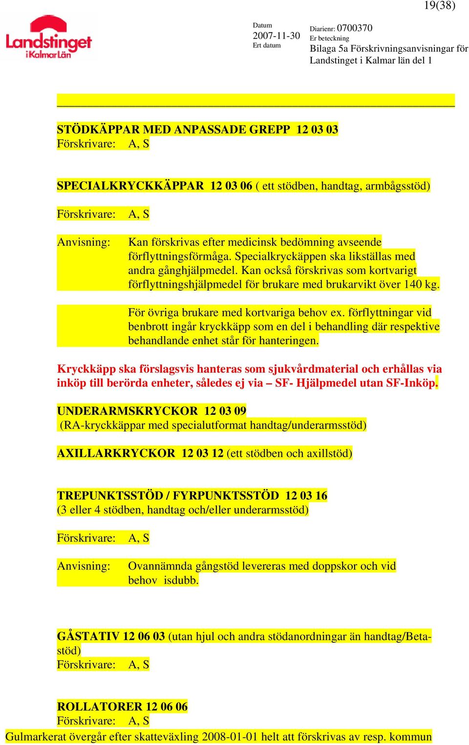 För övriga brukare med kortvariga behov ex. förflyttningar vid benbrott ingår kryckkäpp som en del i behandling där respektive behandlande enhet står för hanteringen.