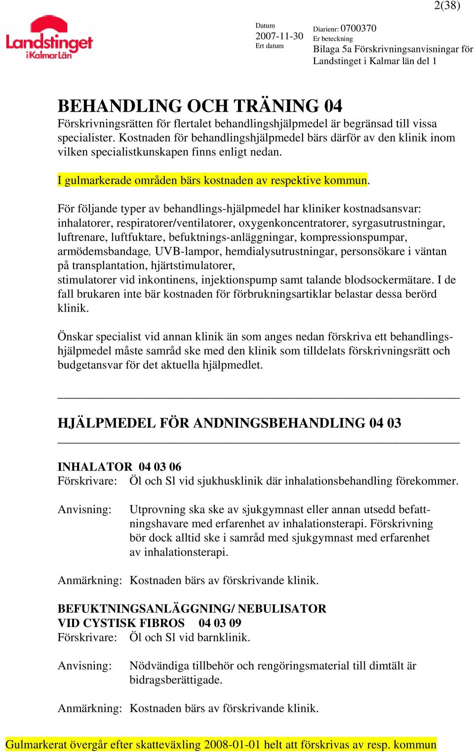 För följande typer av behandlings-hjälpmedel har kliniker kostnadsansvar: inhalatorer, respiratorer/ventilatorer, oxygenkoncentratorer, syrgasutrustningar, luftrenare, luftfuktare,