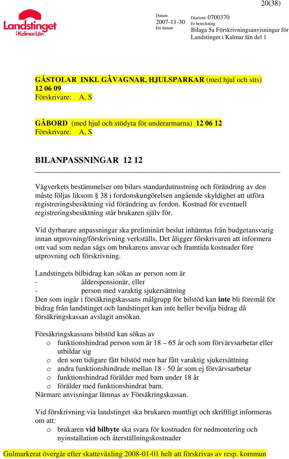 Kostnad för eventuell registreringsbesiktning står brukaren själv för. Vid dyrbarare anpassningar ska preliminärt beslut inhämtas från budgetansvarig innan utprovning/förskrivning verkställs.