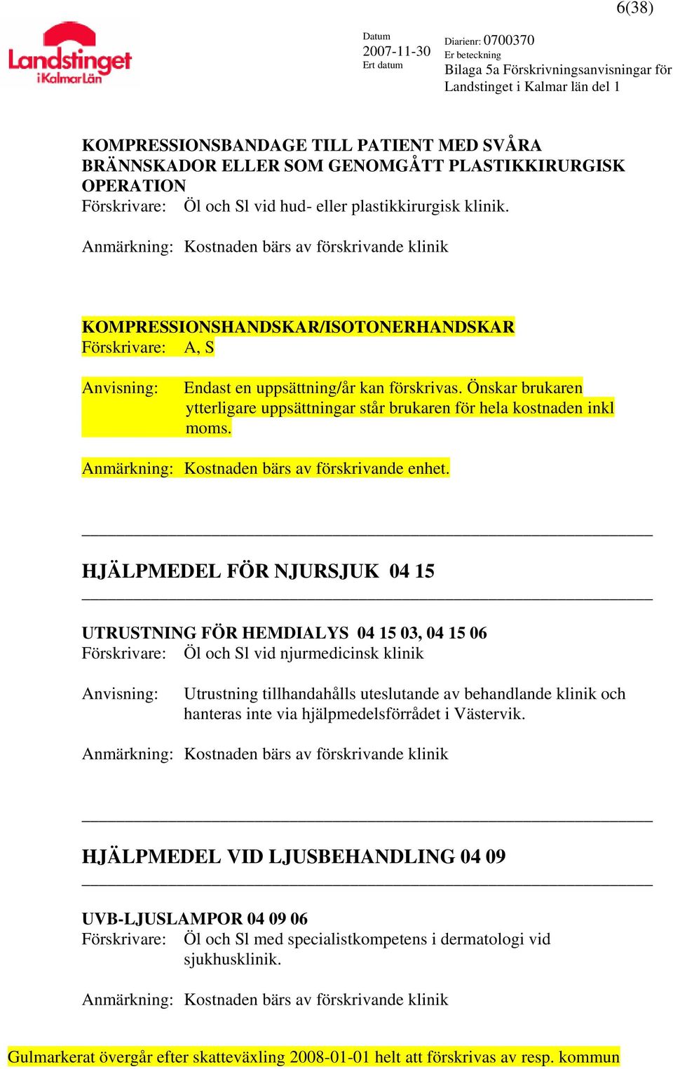 Önskar brukaren ytterligare uppsättningar står brukaren för hela kostnaden inkl moms. Anmärkning: Kostnaden bärs av förskrivande enhet.