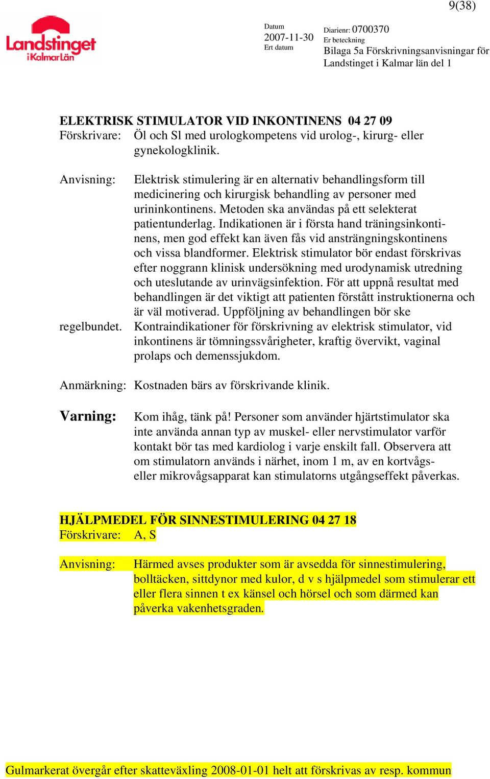Indikationen är i första hand träningsinkontinens, men god effekt kan även fås vid ansträngningskontinens och vissa blandformer.