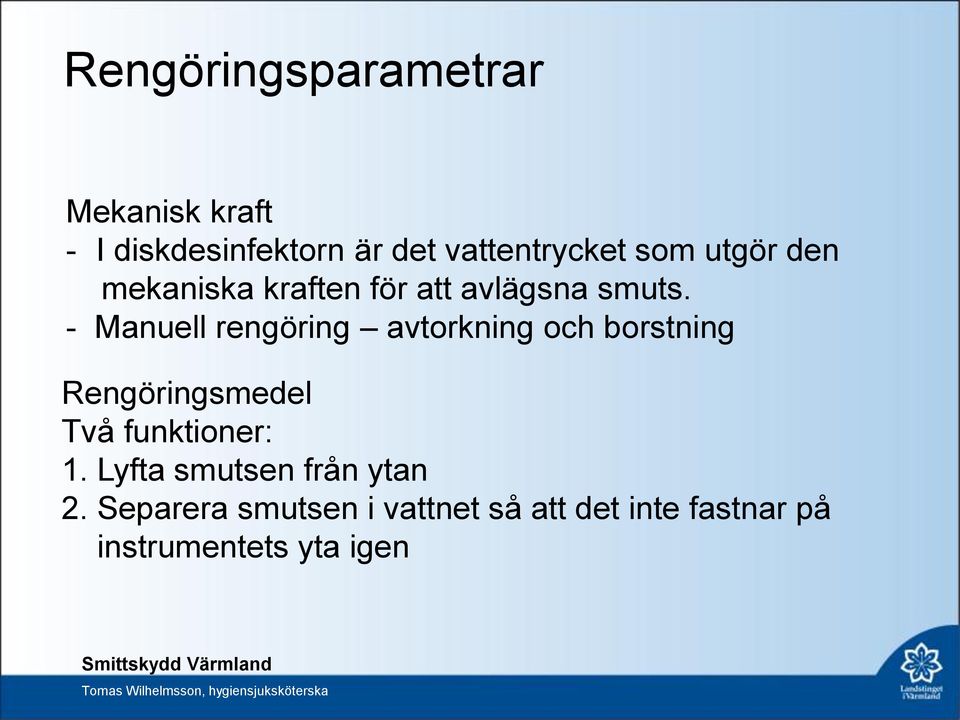 - Manuell rengöring avtorkning och borstning Rengöringsmedel Två funktioner: 1.