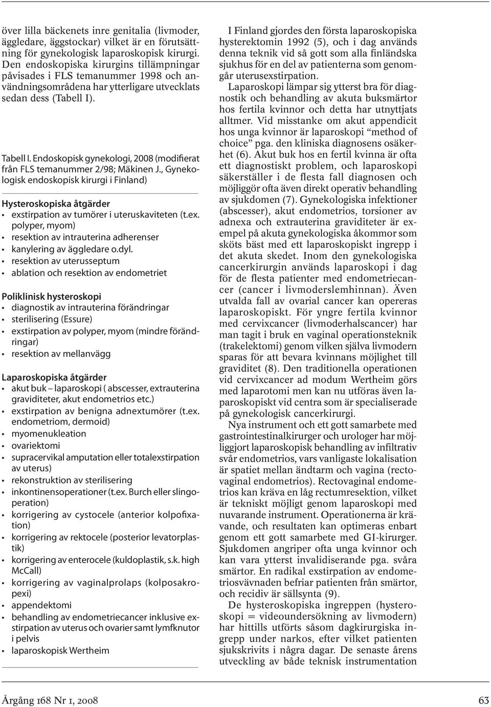 Endoskopisk gynekologi, 2008 (modifierat från FLS temanummer 2/98; Mäkinen J., Gynekologisk endoskopisk kirurgi i Finland) Hysteroskopiska åtgärder exs