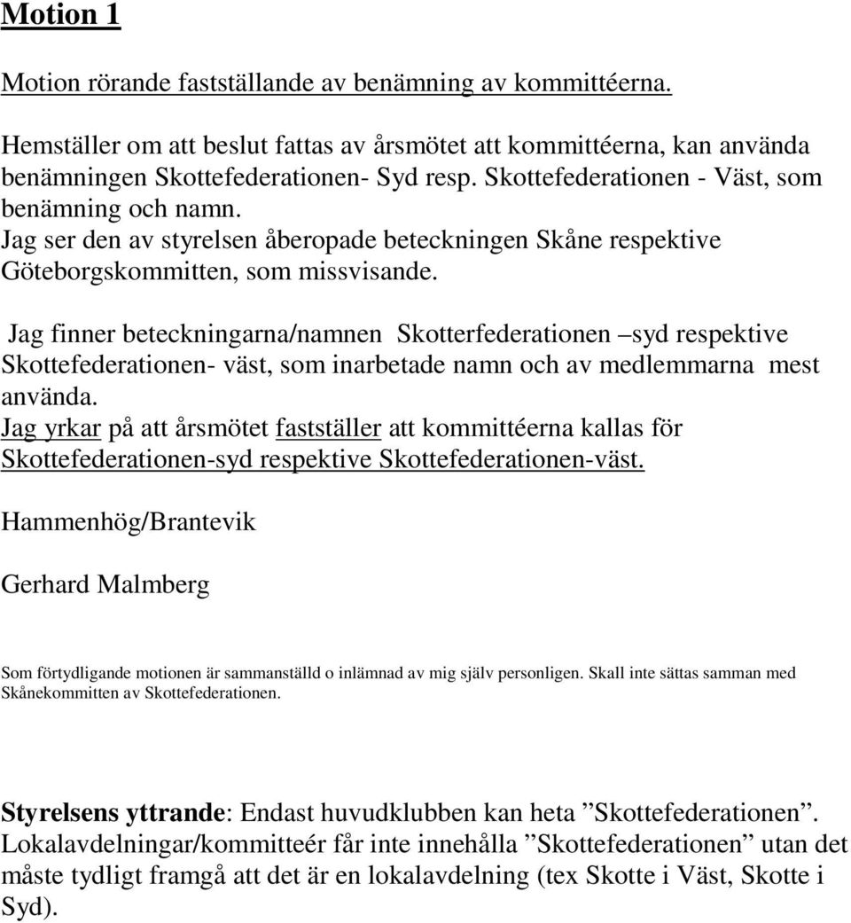 Jag finner beteckningarna/namnen Skotterfederationen syd respektive Skottefederationen- väst, som inarbetade namn och av medlemmarna mest använda.