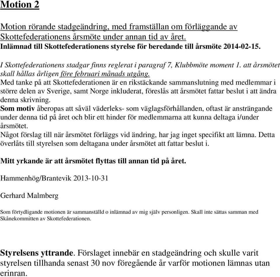 att årsmötet skall hållas årligen före februari månads utgång.