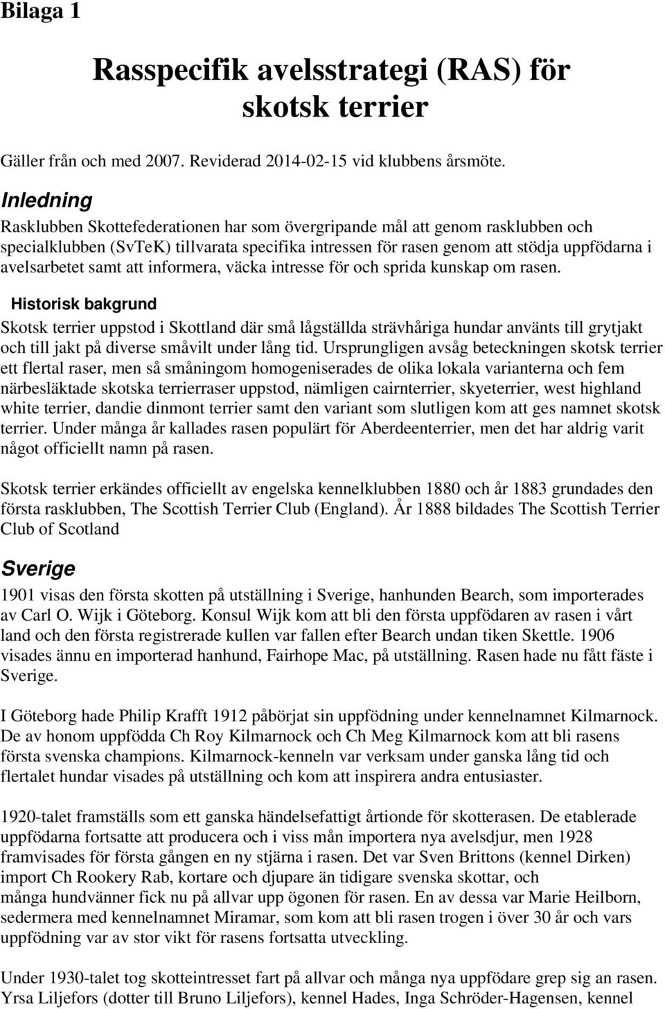 samt att informera, väcka intresse för och sprida kunskap om rasen.