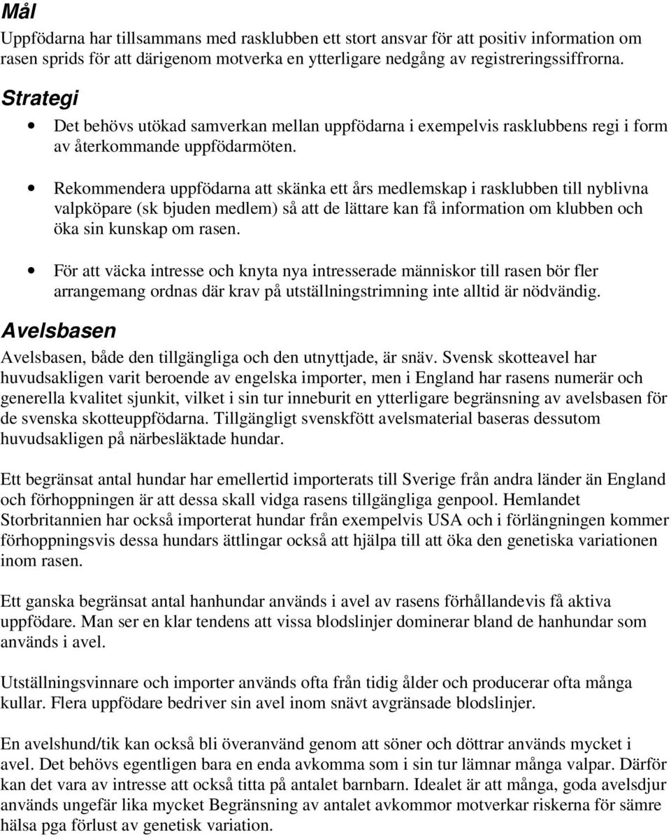Rekommendera uppfödarna att skänka ett års medlemskap i rasklubben till nyblivna valpköpare (sk bjuden medlem) så att de lättare kan få information om klubben och öka sin kunskap om rasen.