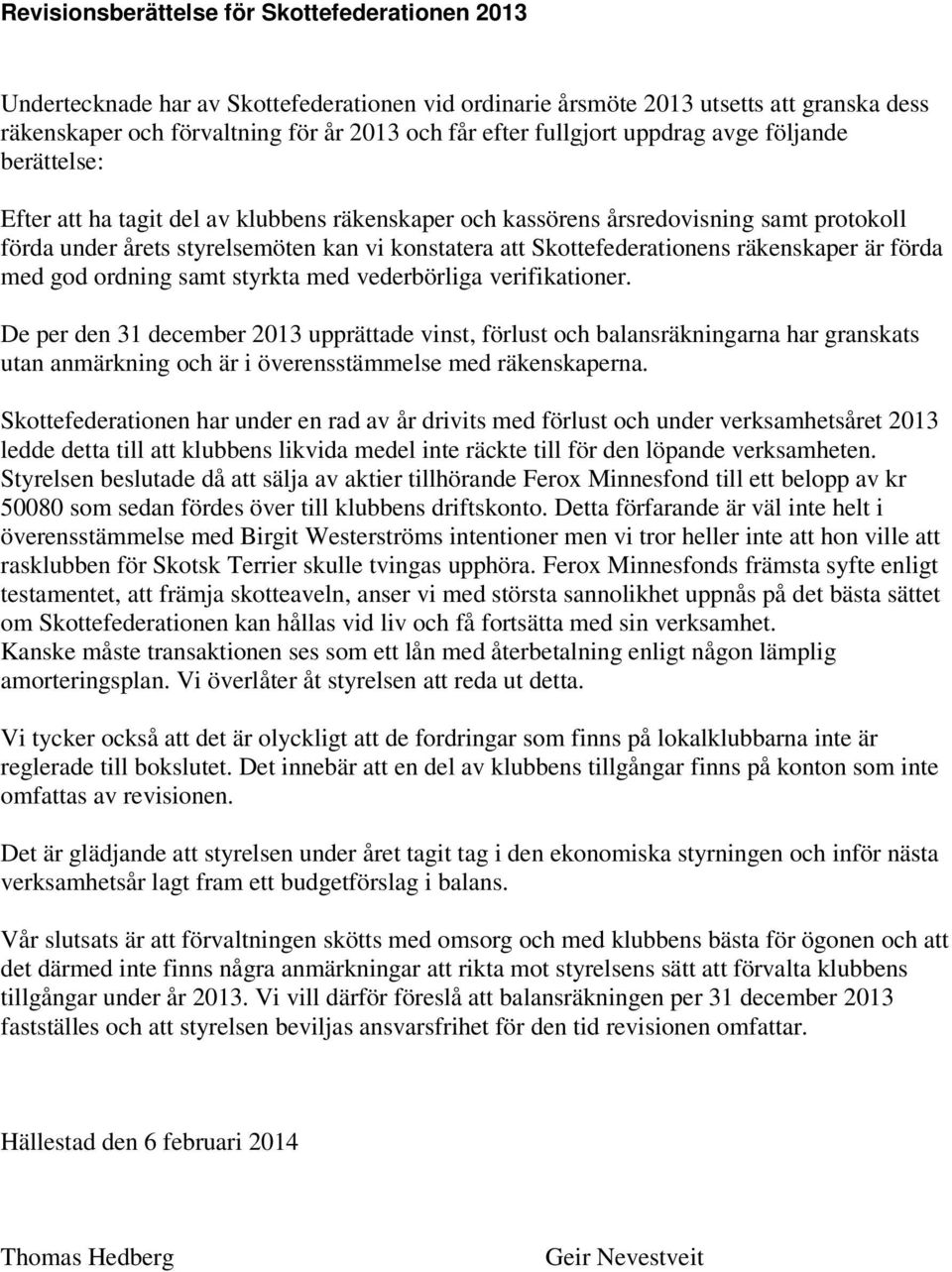 Skottefederationens räkenskaper är förda med god ordning samt styrkta med vederbörliga verifikationer.