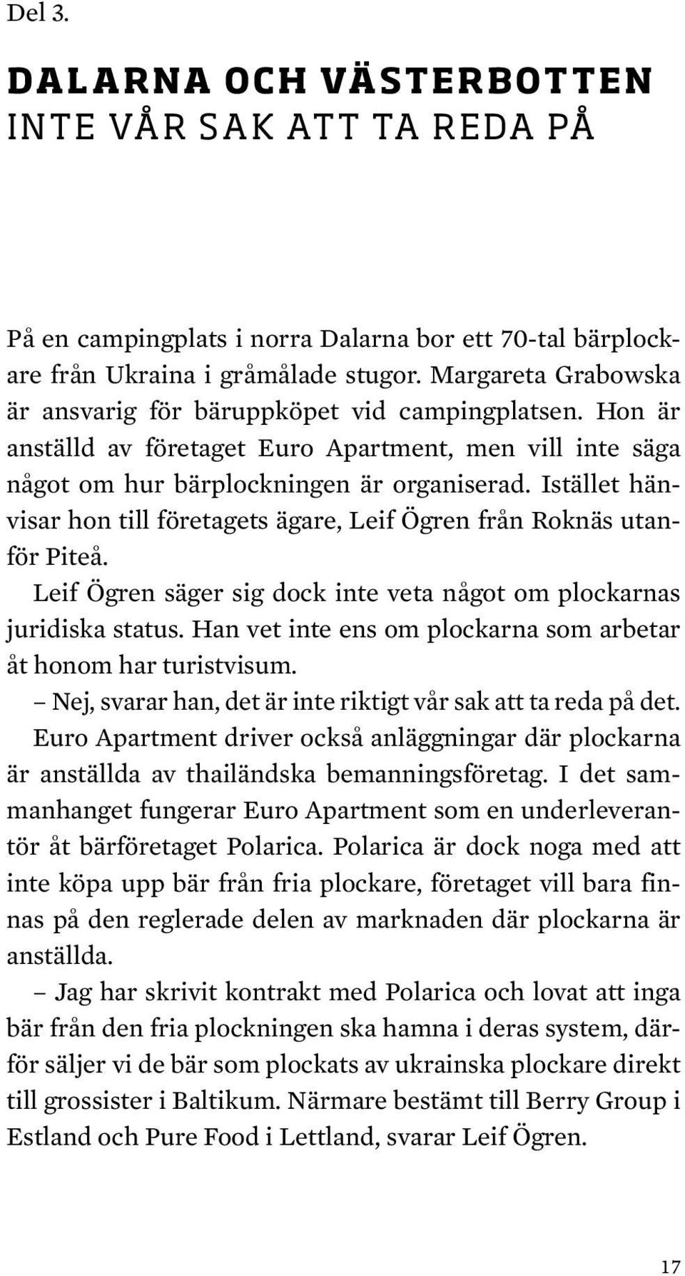 Istället hänvisar hon till företagets ägare, Leif Ögren från Roknäs utanför Piteå. Leif Ögren säger sig dock inte veta något om plockarnas juridiska status.