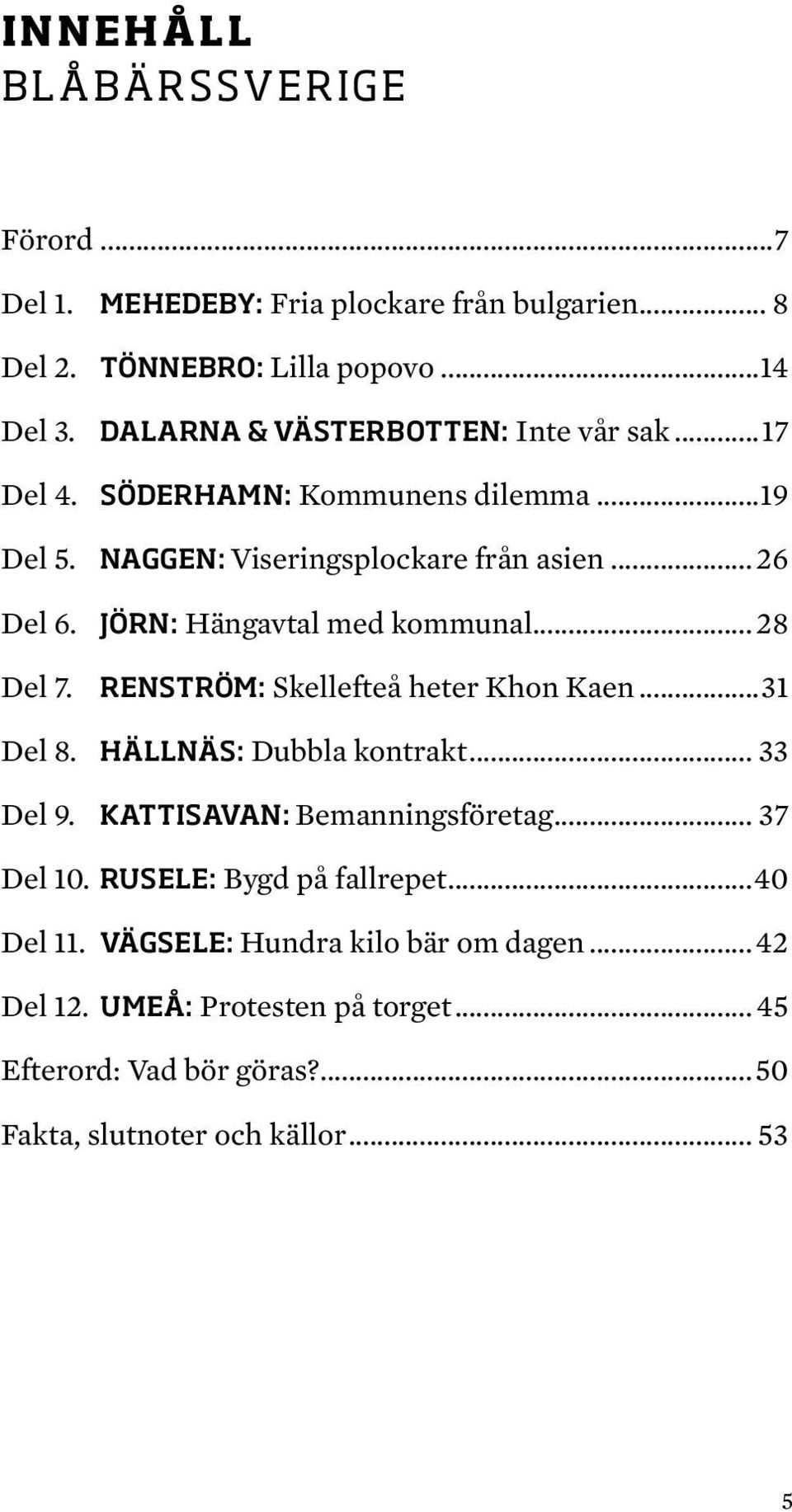 Jörn: Hängavtal med kommunal... 28 Del 7. Renström: Skellefteå heter Khon Kaen...31 Del 8. Hällnäs: Dubbla kontrakt... 33 Del 9.