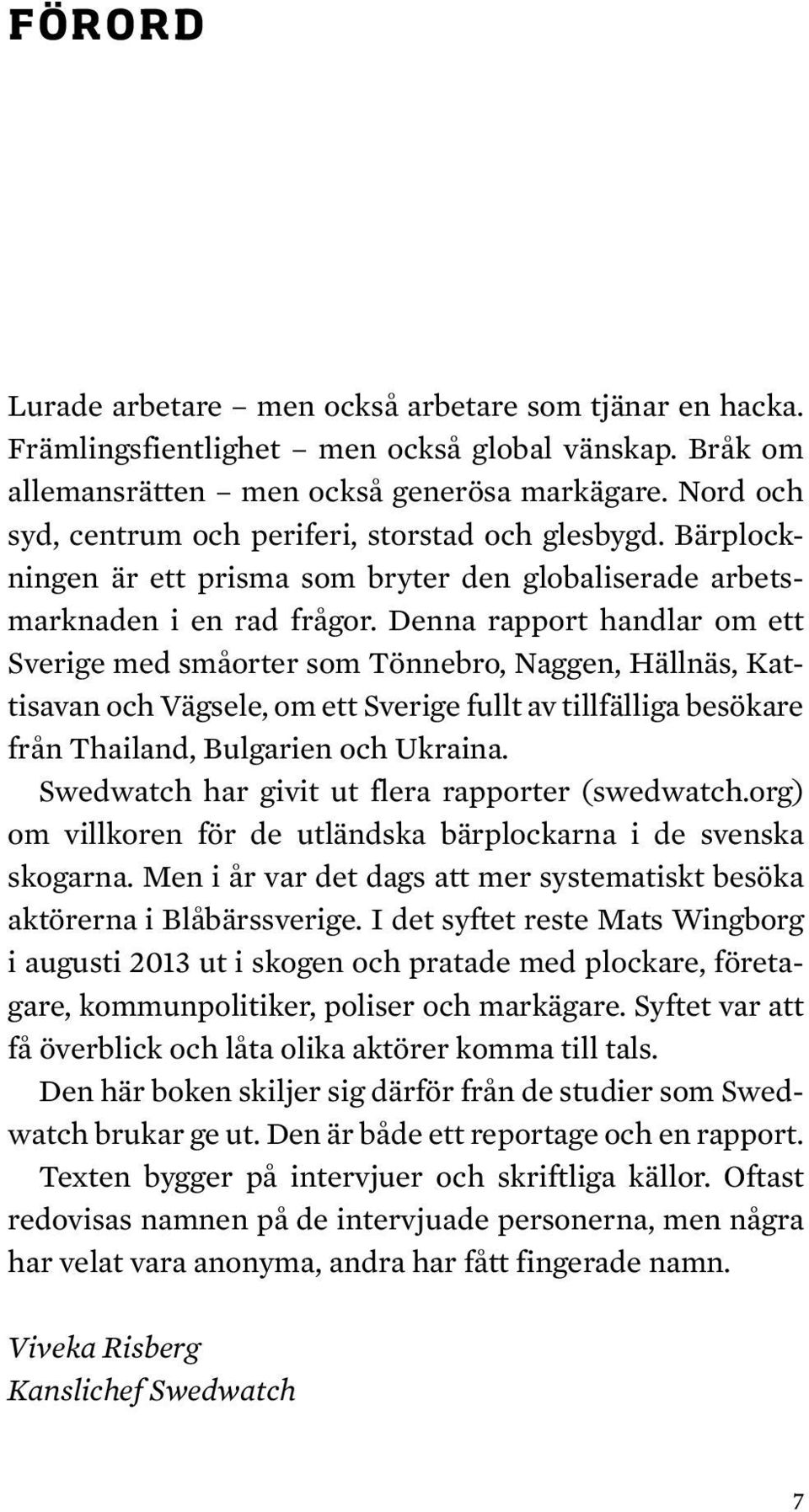 Denna rapport handlar om ett Sverige med småorter som Tönnebro, Naggen, Hällnäs, Kattisavan och Vägsele, om ett Sverige fullt av tillfälliga besökare från Thailand, Bulgarien och Ukraina.