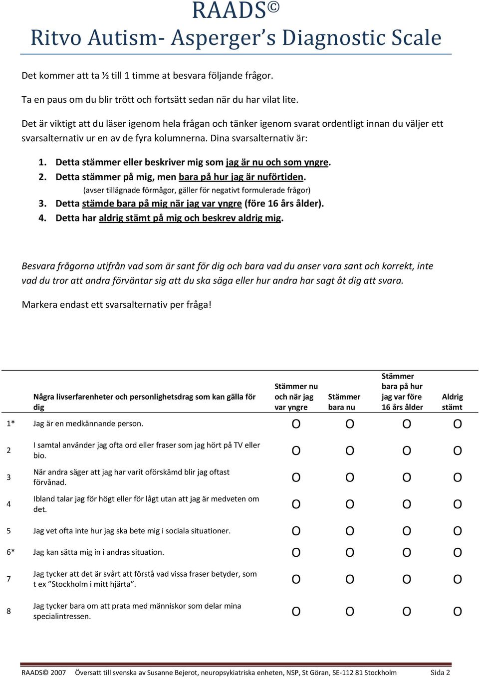 Detta stämmer eller beskriver mig som jag är nu och som yngre. 2. Detta stämmer på mig, men jag är nuförtiden. (avser tillägnade förmågor, gäller för negativt formulerade frågor) 3.