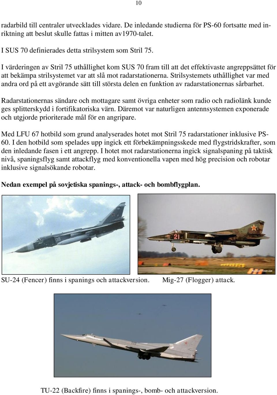 I värderingen av Stril 75 uthållighet kom SUS 70 fram till att det effektivaste angreppsättet för att bekämpa strilsystemet var att slå mot radarstationerna.