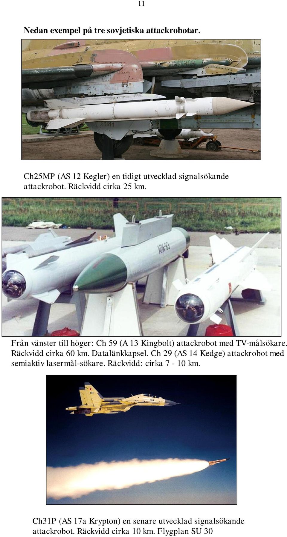 Från vänster till höger: Ch 59 (A 13 Kingbolt) attackrobot med TV-målsökare. Räckvidd cirka 60 km.