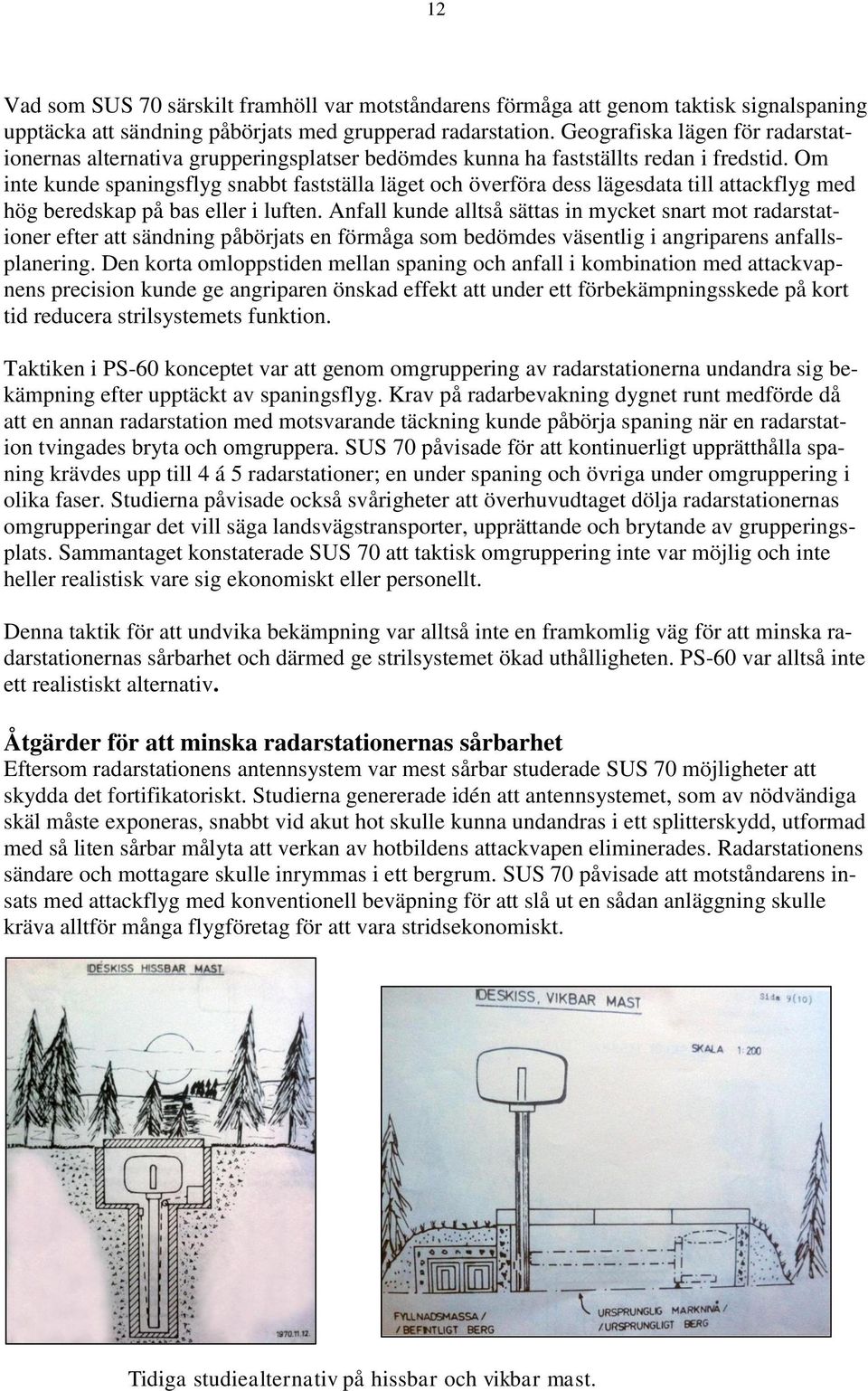 Om inte kunde spaningsflyg snabbt fastställa läget och överföra dess lägesdata till attackflyg med hög beredskap på bas eller i luften.