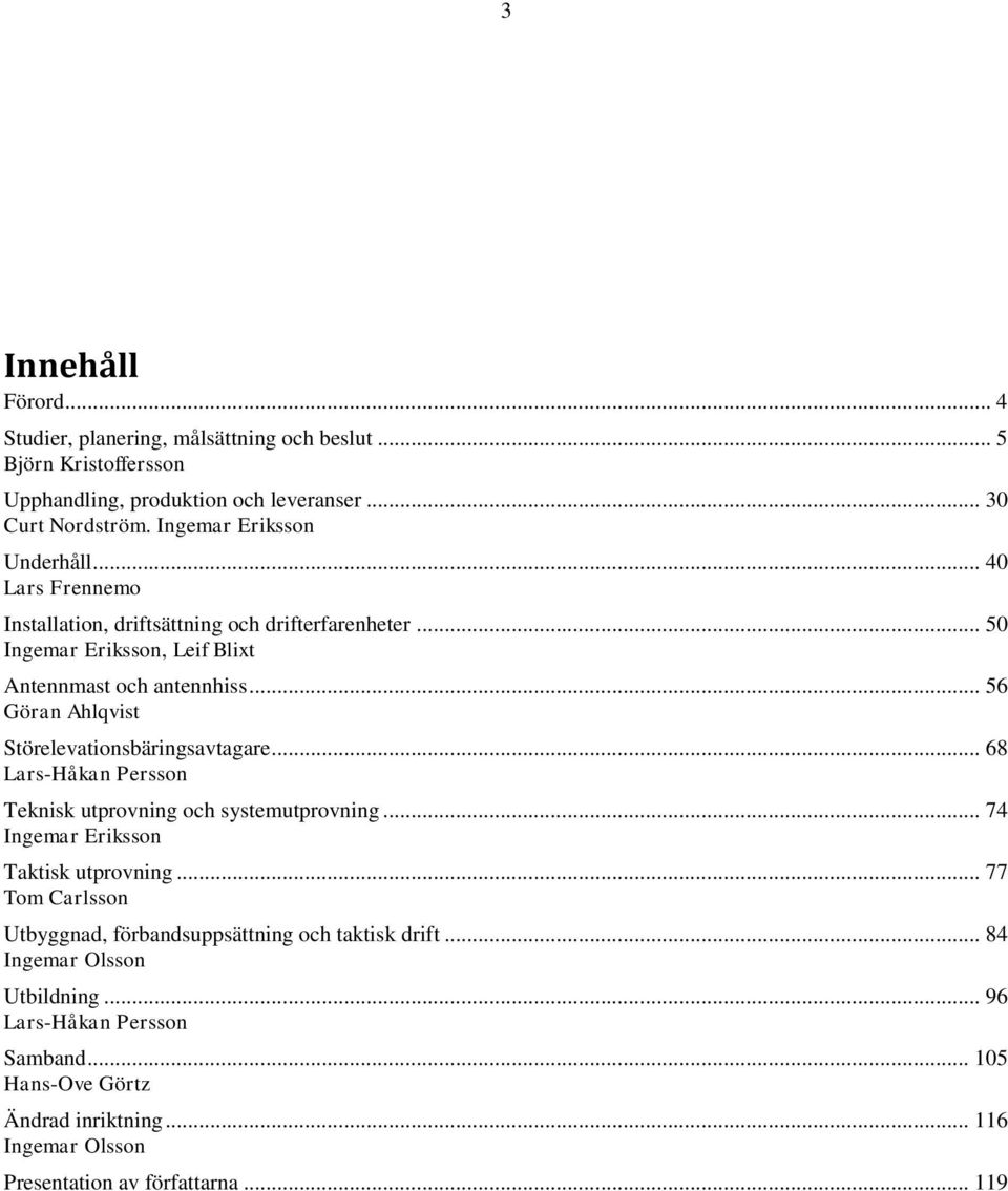 .. 56 Göran Ahlqvist Störelevationsbäringsavtagare... 68 Lars-Håkan Persson Teknisk utprovning och systemutprovning... 74 Ingemar Eriksson Taktisk utprovning.