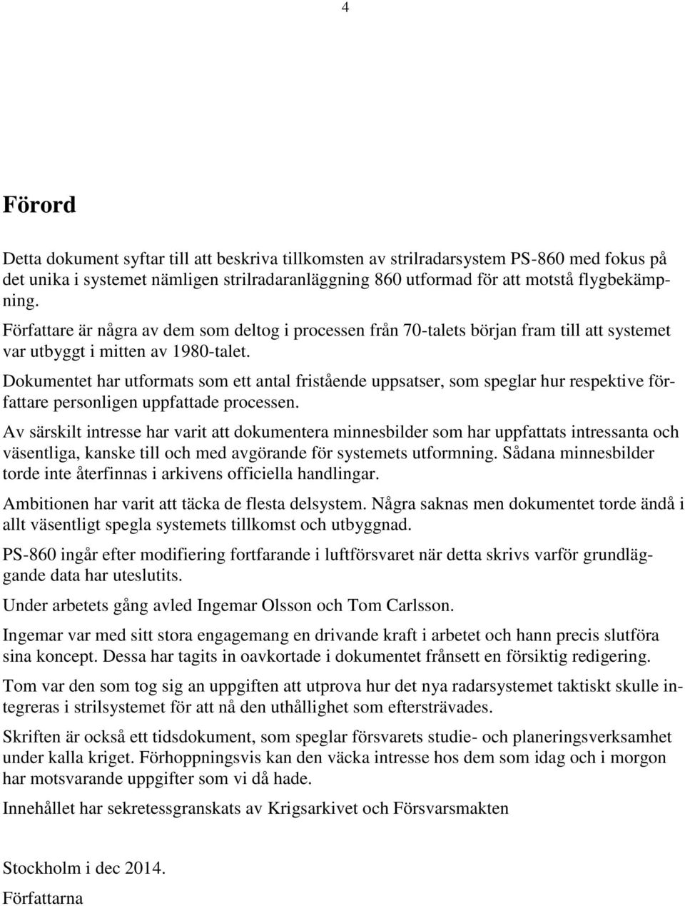 Dokumentet har utformats som ett antal fristående uppsatser, som speglar hur respektive författare personligen uppfattade processen.