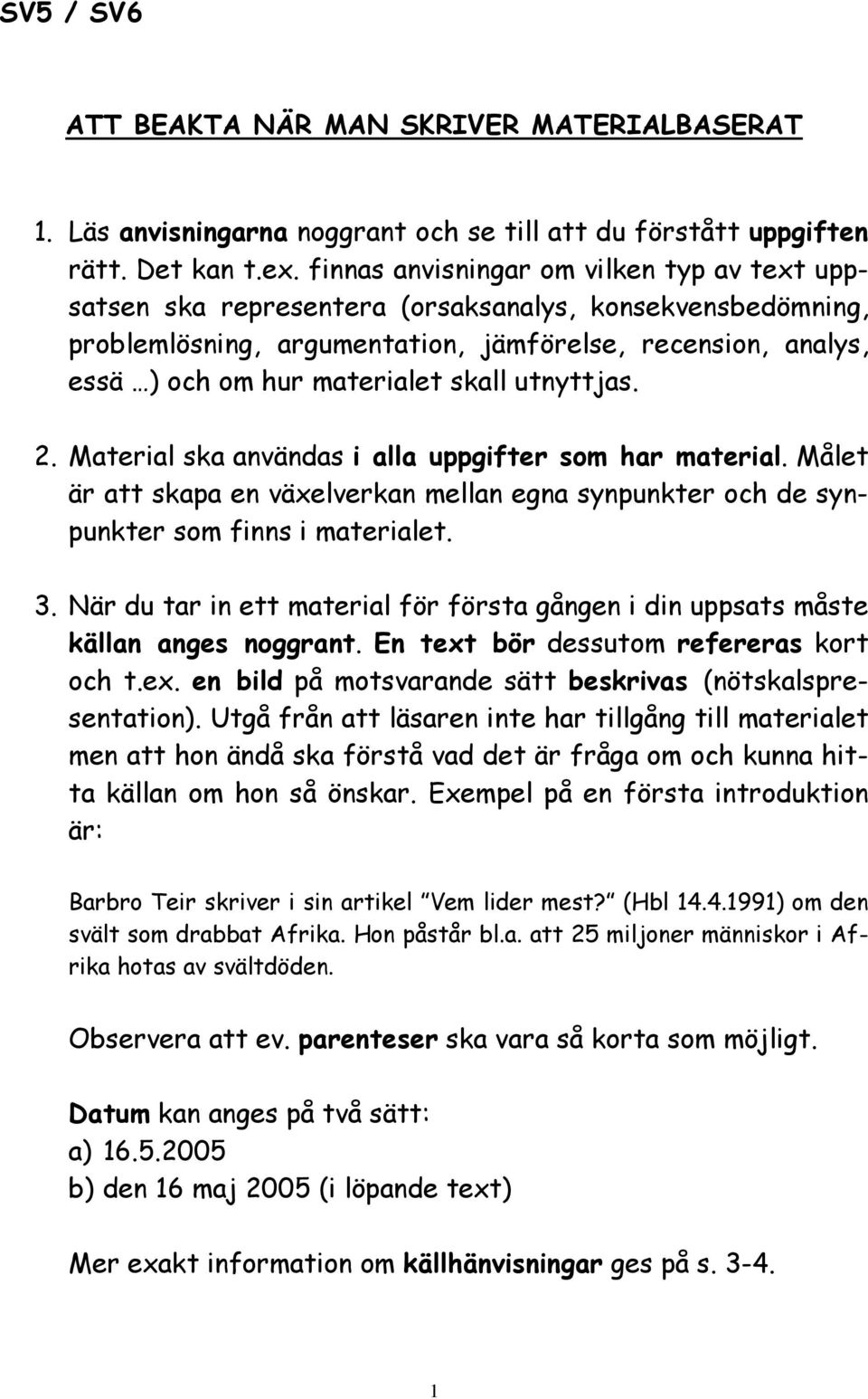 skall utnyttjas. 2. Material ska användas i alla uppgifter som har material. Målet är att skapa en växelverkan mellan egna synpunkter och de synpunkter som finns i materialet. 3.