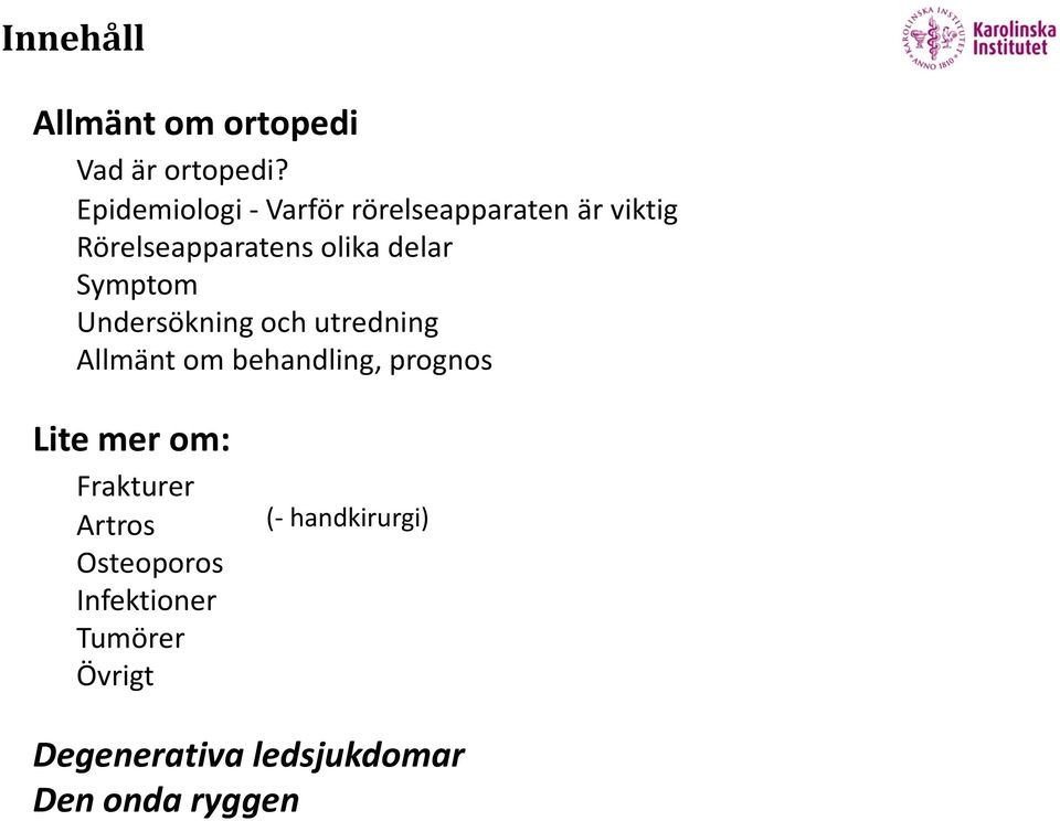 Symptom Undersökning och utredning Allmänt om behandling, prognos Lite mer om: