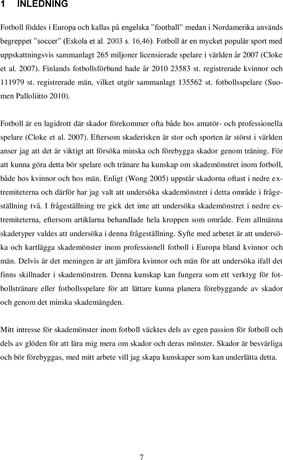 registrerade kvinnor och 111979 st. registrerade män, vilket utgör sammanlagt 135562 st. fotbollsspelare (Suomen Palloliitto 2010).