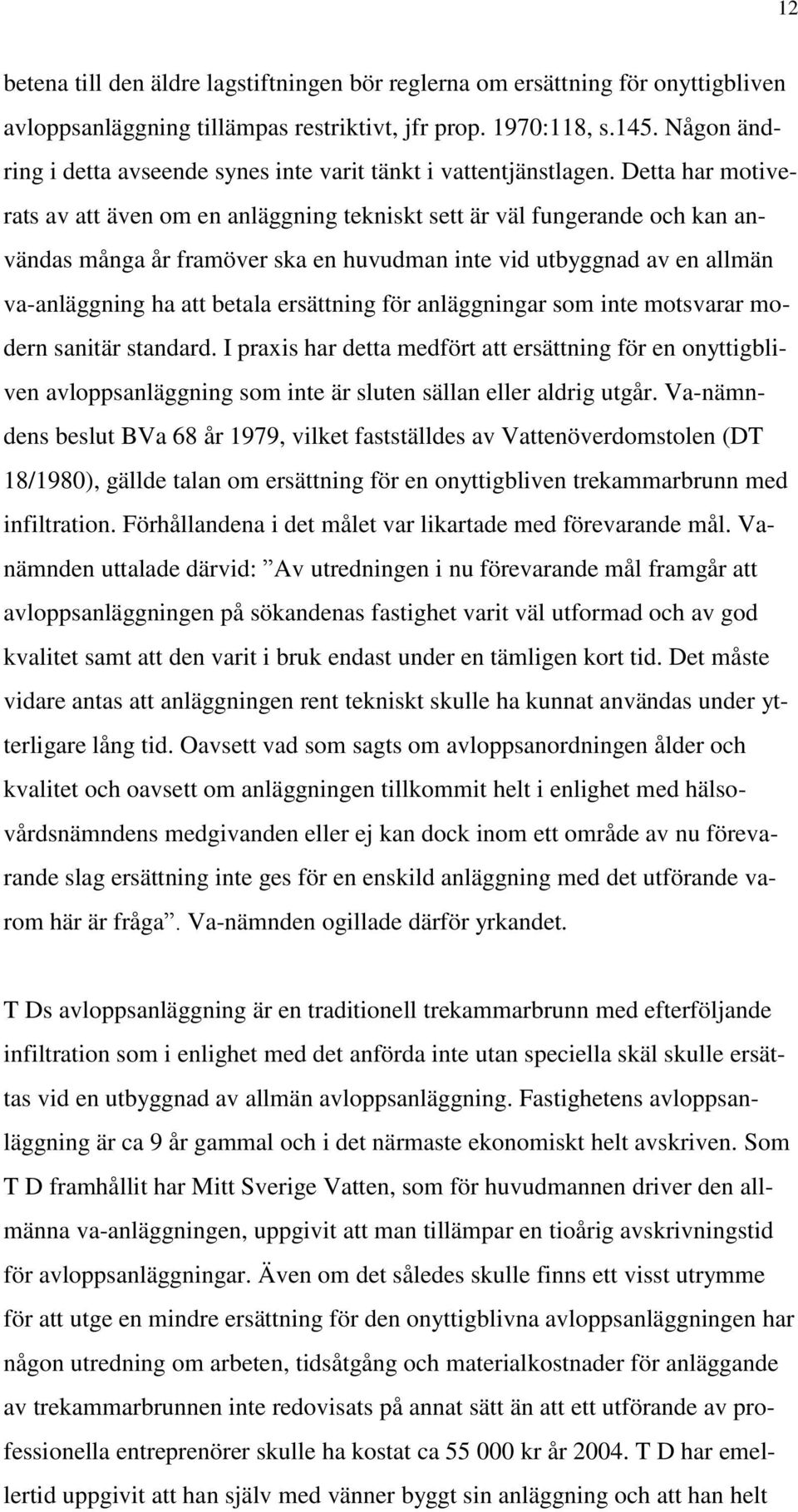 Detta har motiverats av att även om en anläggning tekniskt sett är väl fungerande och kan användas många år framöver ska en huvudman inte vid utbyggnad av en allmän va-anläggning ha att betala