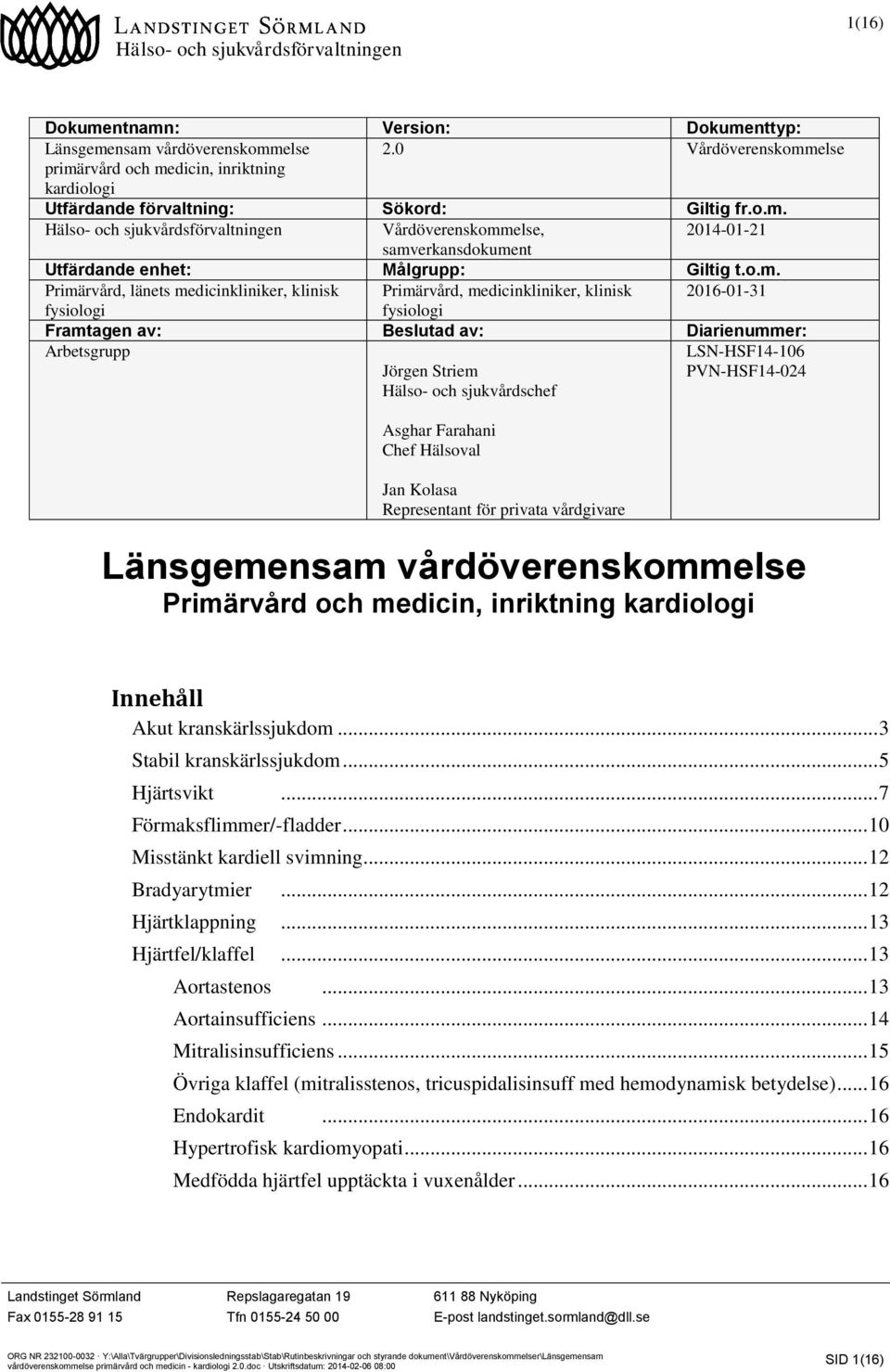 o.m. Primärvård, länets medicinkliniker, klinisk Primärvård, medicinkliniker, klinisk 2016-01-31 fysiologi fysiologi Framtagen av: Beslutad av: Diarienummer: Arbetsgrupp Jörgen Striem Hälso- och